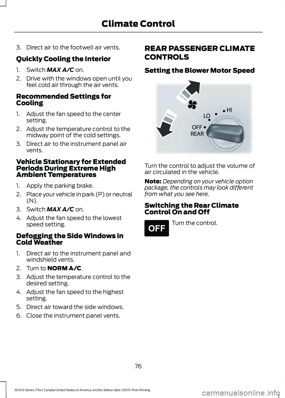 FORD E SERIES 2023 User Guide 3.Direct air to the footwell air vents.
Quickly Cooling the Interior
1.Switch MAX A/C on.
2.Drive with the windows open until youfeel cold air through the air vents.
Recommended Settings forCooling
1. FORD E SERIES 2023 User Guide 3.Direct air to the footwell air vents.
Quickly Cooling the Interior
1.Switch MAX A/C on.
2.Drive with the windows open until youfeel cold air through the air vents.
Recommended Settings forCooling
1.