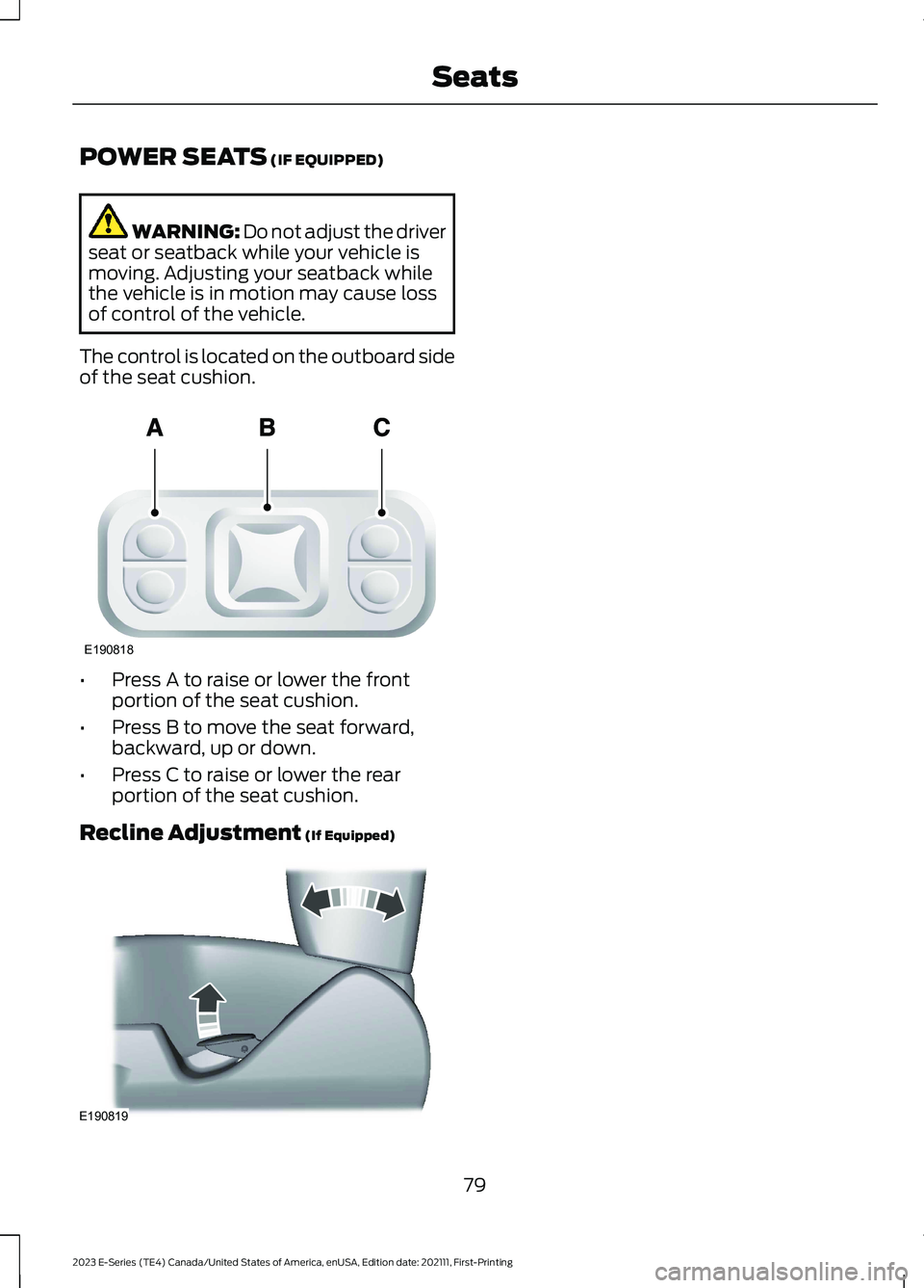 FORD E SERIES 2023 Manual Online POWER SEATS (IF EQUIPPED)
WARNING: Do not adjust the driverseat or seatback while your vehicle ismoving. Adjusting your seatback whilethe vehicle is in motion may cause lossof control of the vehicle.
FORD E SERIES 2023 Manual Online POWER SEATS (IF EQUIPPED)
WARNING: Do not adjust the driverseat or seatback while your vehicle ismoving. Adjusting your seatback whilethe vehicle is in motion may cause lossof control of the vehicle.