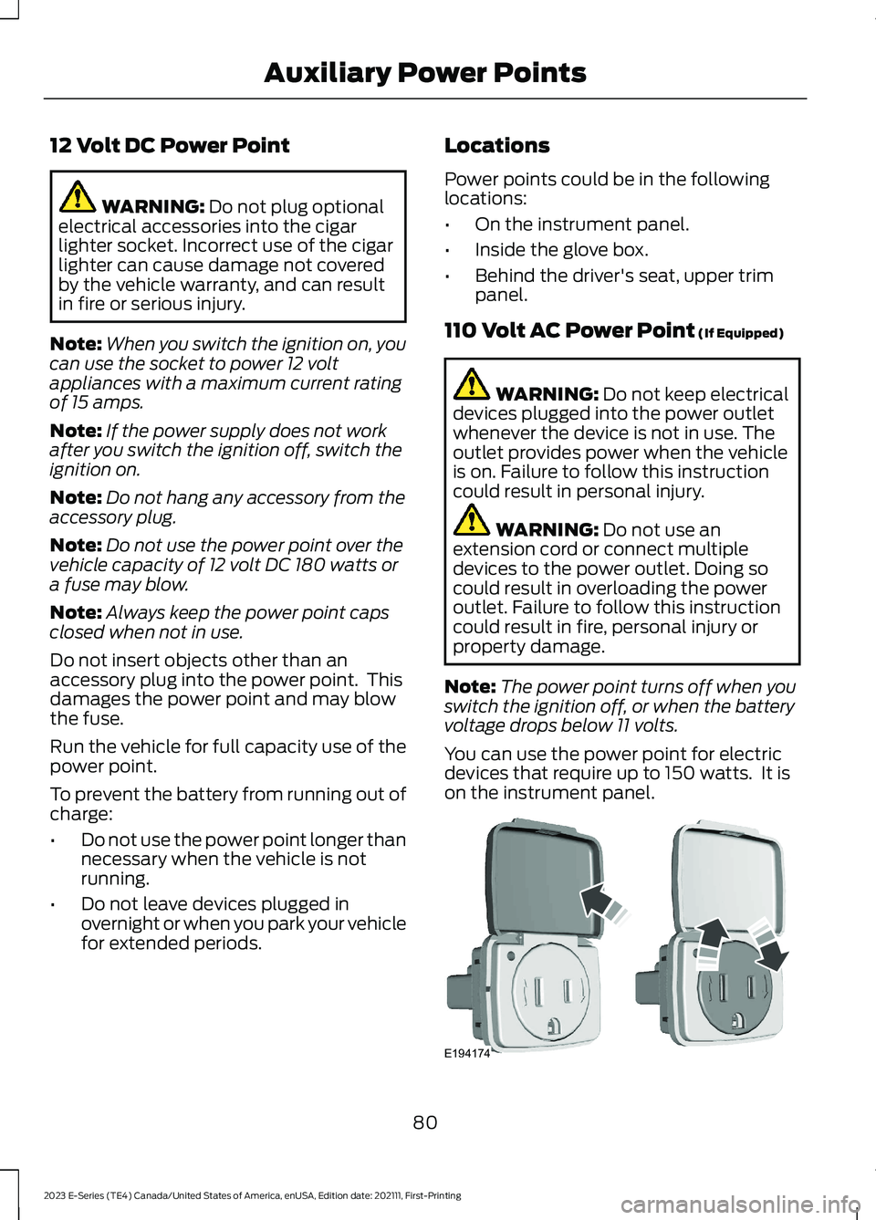 FORD E SERIES 2023 Owners Manual 12 Volt DC Power Point
WARNING: Do not plug optionalelectrical accessories into the cigarlighter socket. Incorrect use of the cigarlighter can cause damage not coveredby the vehicle warranty, and can FORD E SERIES 2023 Owners Manual 12 Volt DC Power Point
WARNING: Do not plug optionalelectrical accessories into the cigarlighter socket. Incorrect use of the cigarlighter can cause damage not coveredby the vehicle warranty, and can