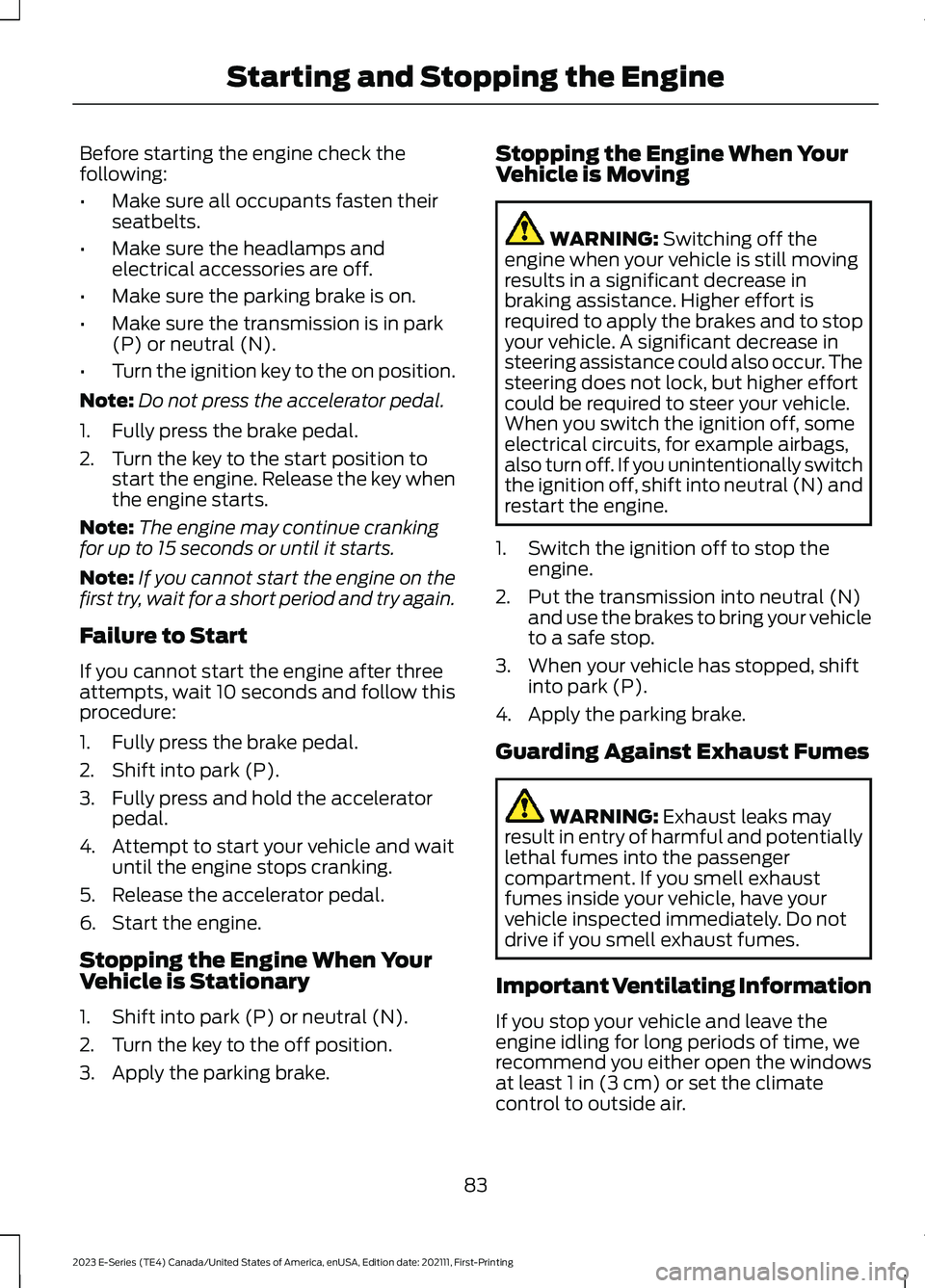 FORD E SERIES 2023 Owners Manual Before starting the engine check thefollowing:
•Make sure all occupants fasten theirseatbelts.
•Make sure the headlamps andelectrical accessories are off.
•Make sure the parking brake is on.
• FORD E SERIES 2023 Owners Manual Before starting the engine check thefollowing:
•Make sure all occupants fasten theirseatbelts.
•Make sure the headlamps andelectrical accessories are off.
•Make sure the parking brake is on.
•