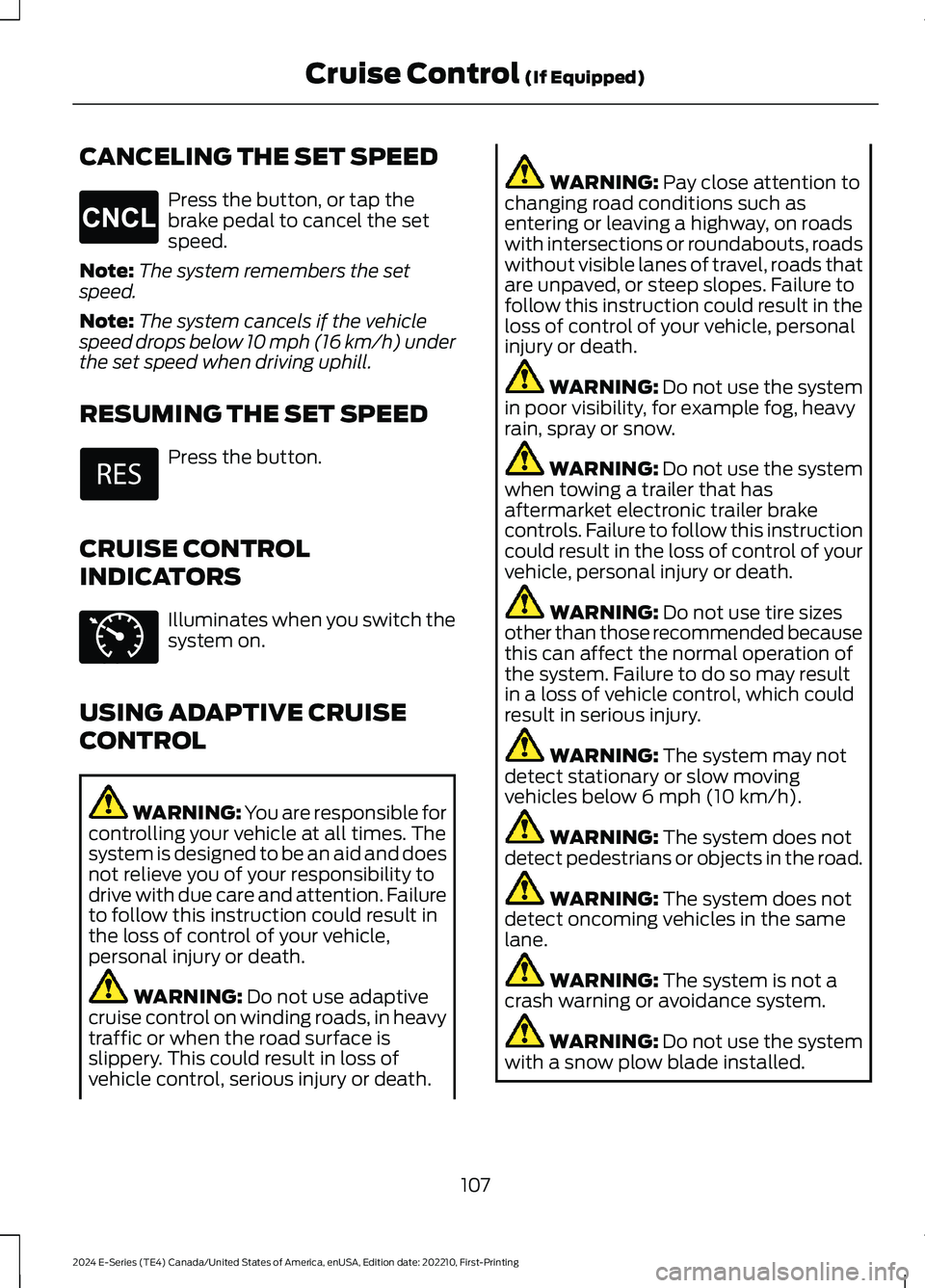 FORD E SERIES 2024 Owners Manual CANCELING THE SET SPEED
Press the button, or tap thebrake pedal to cancel the setspeed.
Note:The system remembers the setspeed.
Note:The system cancels if the vehiclespeed drops below 10 mph (16 km/h) FORD E SERIES 2024 Owners Manual CANCELING THE SET SPEED
Press the button, or tap thebrake pedal to cancel the setspeed.
Note:The system remembers the setspeed.
Note:The system cancels if the vehiclespeed drops below 10 mph (16 km/h)