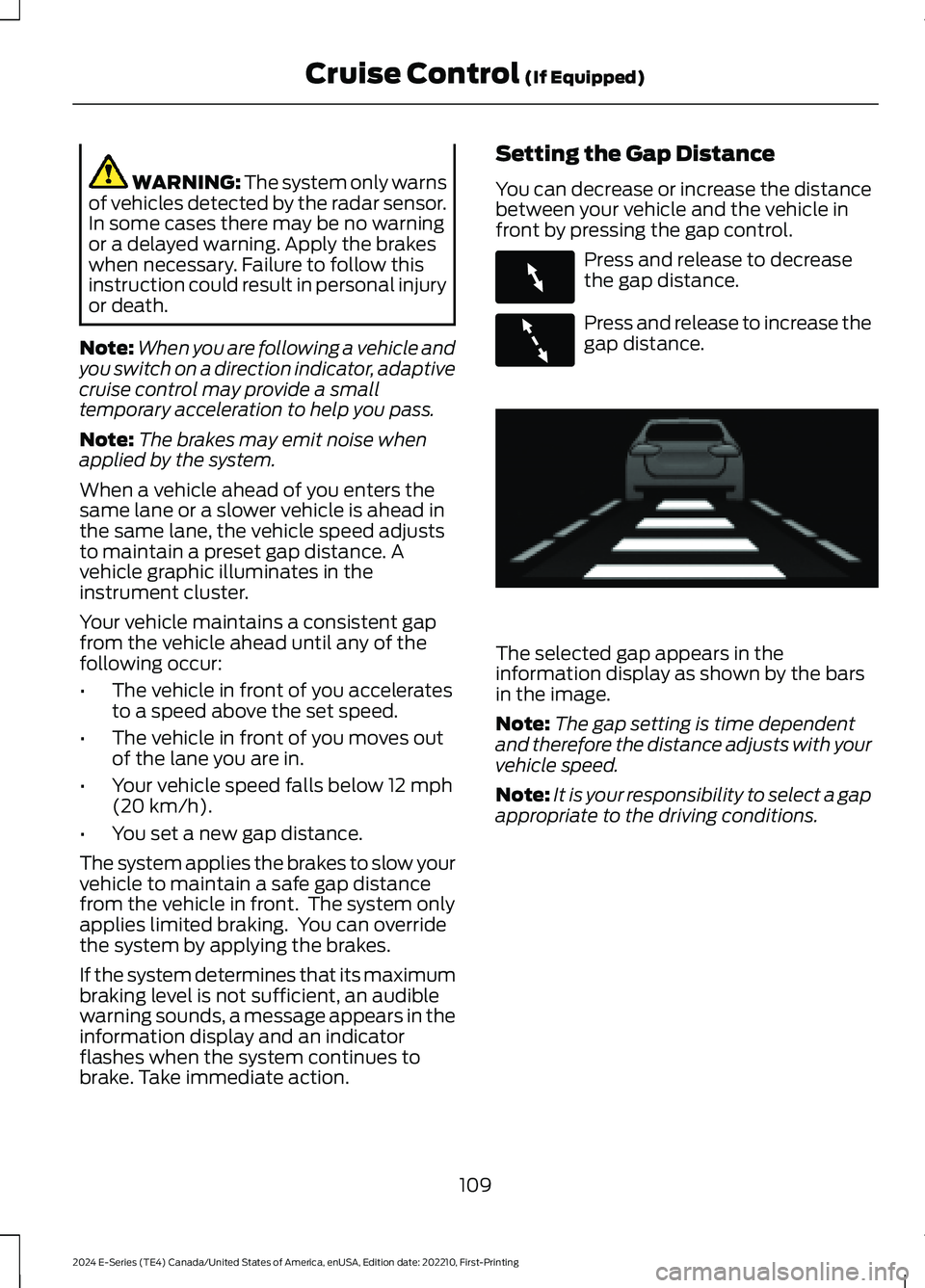 FORD E SERIES 2024 User Guide WARNING: The system only warnsof vehicles detected by the radar sensor.In some cases there may be no warningor a delayed warning. Apply the brakeswhen necessary. Failure to follow thisinstruction coul FORD E SERIES 2024 User Guide WARNING: The system only warnsof vehicles detected by the radar sensor.In some cases there may be no warningor a delayed warning. Apply the brakeswhen necessary. Failure to follow thisinstruction coul