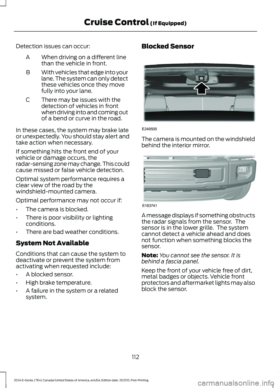 FORD E SERIES 2024 User Guide Detection issues can occur:
When driving on a different linethan the vehicle in front.A
With vehicles that edge into yourlane. The system can only detectthese vehicles once they movefully into your la FORD E SERIES 2024 User Guide Detection issues can occur:
When driving on a different linethan the vehicle in front.A
With vehicles that edge into yourlane. The system can only detectthese vehicles once they movefully into your la