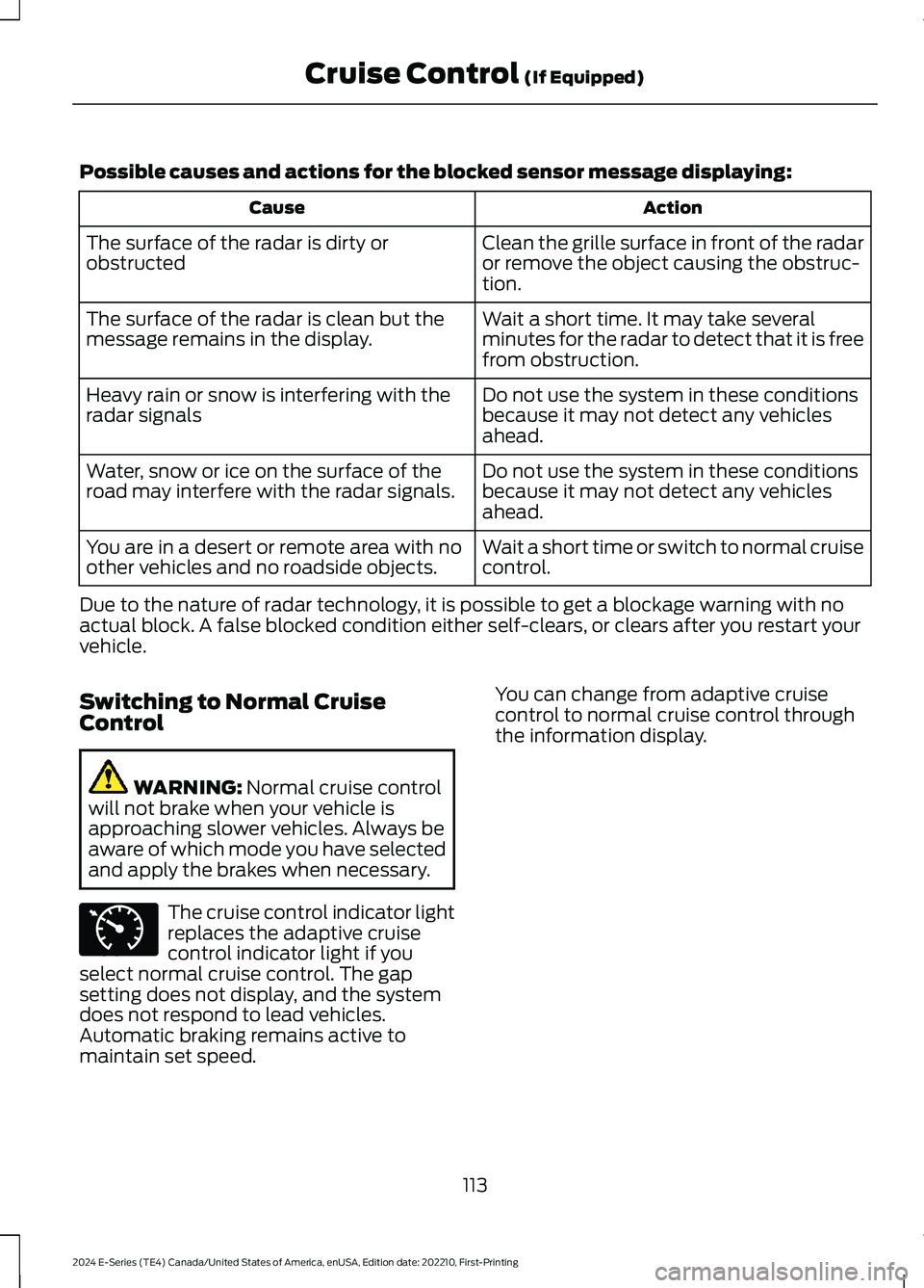 FORD E SERIES 2024 User Guide Possible causes and actions for the blocked sensor message displaying:
ActionCause
Clean the grille surface in front of the radaror remove the object causing the obstruc-tion.
The surface of the radar FORD E SERIES 2024 User Guide Possible causes and actions for the blocked sensor message displaying:
ActionCause
Clean the grille surface in front of the radaror remove the object causing the obstruc-tion.
The surface of the radar