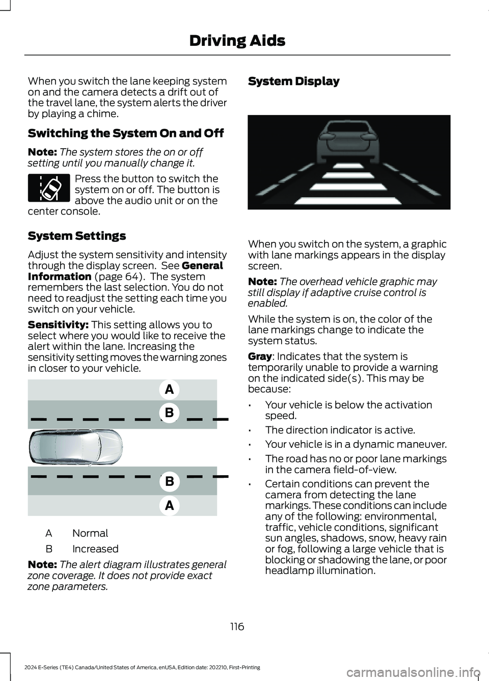 FORD E SERIES 2024 Owners Manual When you switch the lane keeping systemon and the camera detects a drift out ofthe travel lane, the system alerts the driverby playing a chime.
Switching the System On and Off
Note:The system stores t FORD E SERIES 2024 Owners Manual When you switch the lane keeping systemon and the camera detects a drift out ofthe travel lane, the system alerts the driverby playing a chime.
Switching the System On and Off
Note:The system stores t