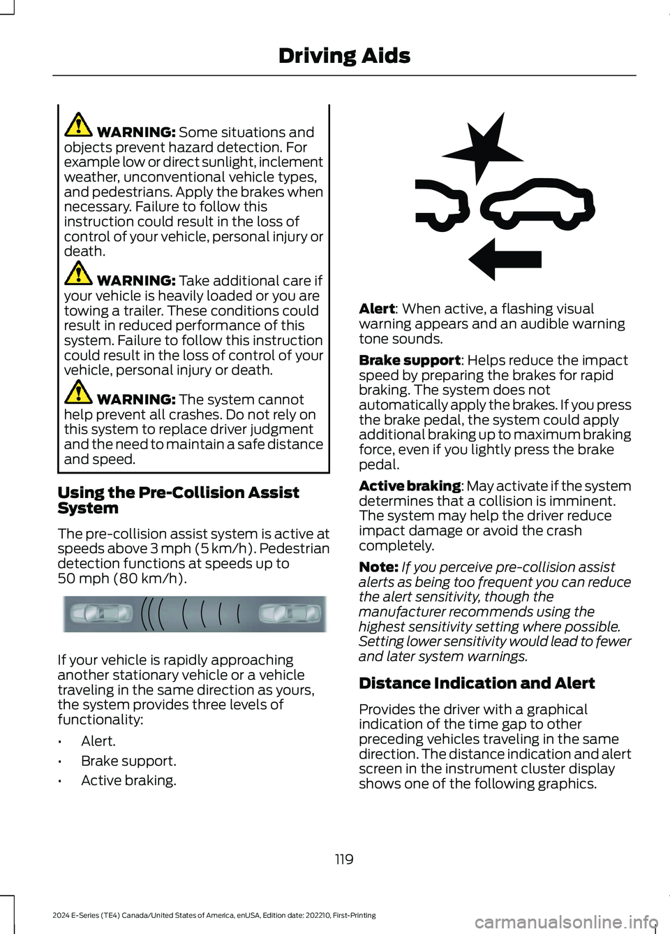 FORD E SERIES 2024 Owners Manual WARNING: Some situations andobjects prevent hazard detection. Forexample low or direct sunlight, inclementweather, unconventional vehicle types,and pedestrians. Apply the brakes whennecessary. Failure FORD E SERIES 2024 Owners Manual WARNING: Some situations andobjects prevent hazard detection. Forexample low or direct sunlight, inclementweather, unconventional vehicle types,and pedestrians. Apply the brakes whennecessary. Failure