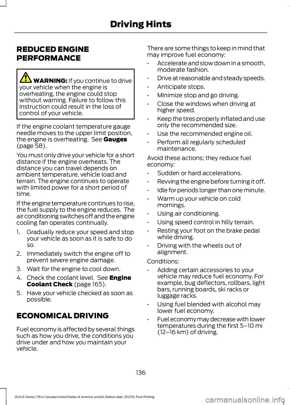 FORD E SERIES 2024 Owners Manual REDUCED ENGINE
PERFORMANCE
WARNING: If you continue to driveyour vehicle when the engine isoverheating, the engine could stopwithout warning. Failure to follow thisinstruction could result in the loss FORD E SERIES 2024 Owners Manual REDUCED ENGINE
PERFORMANCE
WARNING: If you continue to driveyour vehicle when the engine isoverheating, the engine could stopwithout warning. Failure to follow thisinstruction could result in the loss