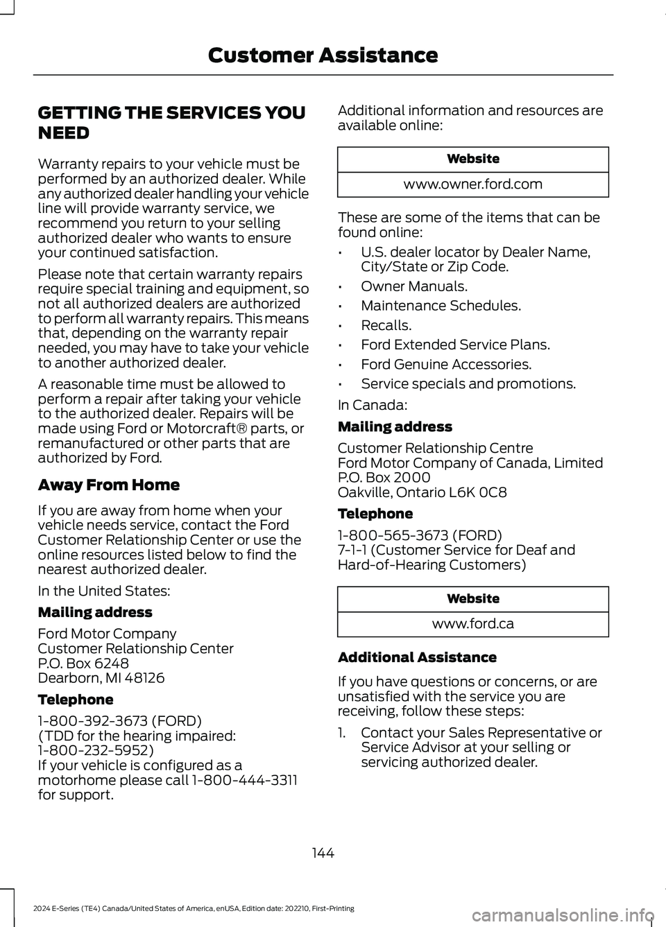 FORD E SERIES 2024 Owners Manual GETTING THE SERVICES YOU
NEED
Warranty repairs to your vehicle must beperformed by an authorized dealer. Whileany authorized dealer handling your vehicleline will provide warranty service, werecommend FORD E SERIES 2024 Owners Manual GETTING THE SERVICES YOU
NEED
Warranty repairs to your vehicle must beperformed by an authorized dealer. Whileany authorized dealer handling your vehicleline will provide warranty service, werecommend