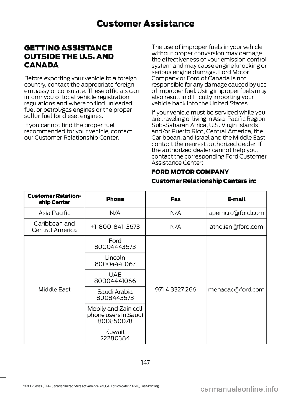 FORD E SERIES 2024 Owners Manual GETTING ASSISTANCE
OUTSIDE THE U.S. AND
CANADA
Before exporting your vehicle to a foreigncountry, contact the appropriate foreignembassy or consulate. These officials caninform you of local vehicle re FORD E SERIES 2024 Owners Manual GETTING ASSISTANCE
OUTSIDE THE U.S. AND
CANADA
Before exporting your vehicle to a foreigncountry, contact the appropriate foreignembassy or consulate. These officials caninform you of local vehicle re