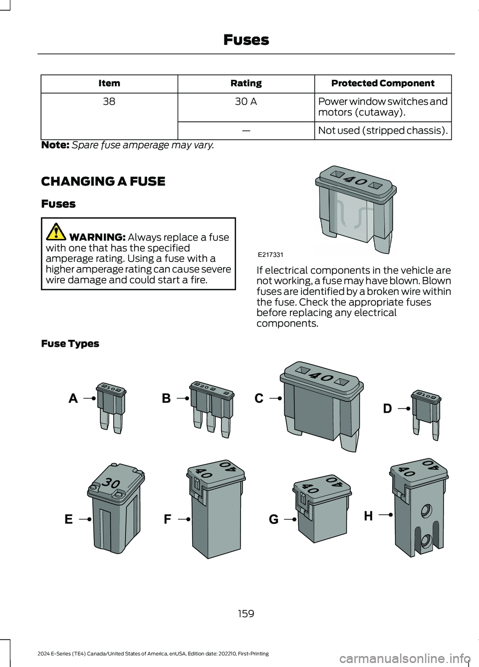 FORD E SERIES 2024 Owners Manual Protected ComponentRatingItem
Power window switches andmotors (cutaway).30 A38
Not used (stripped chassis).—
Note:Spare fuse amperage may vary.
CHANGING A FUSE
Fuses
WARNING: Always replace a fusewi FORD E SERIES 2024 Owners Manual Protected ComponentRatingItem
Power window switches andmotors (cutaway).30 A38
Not used (stripped chassis).—
Note:Spare fuse amperage may vary.
CHANGING A FUSE
Fuses
WARNING: Always replace a fusewi