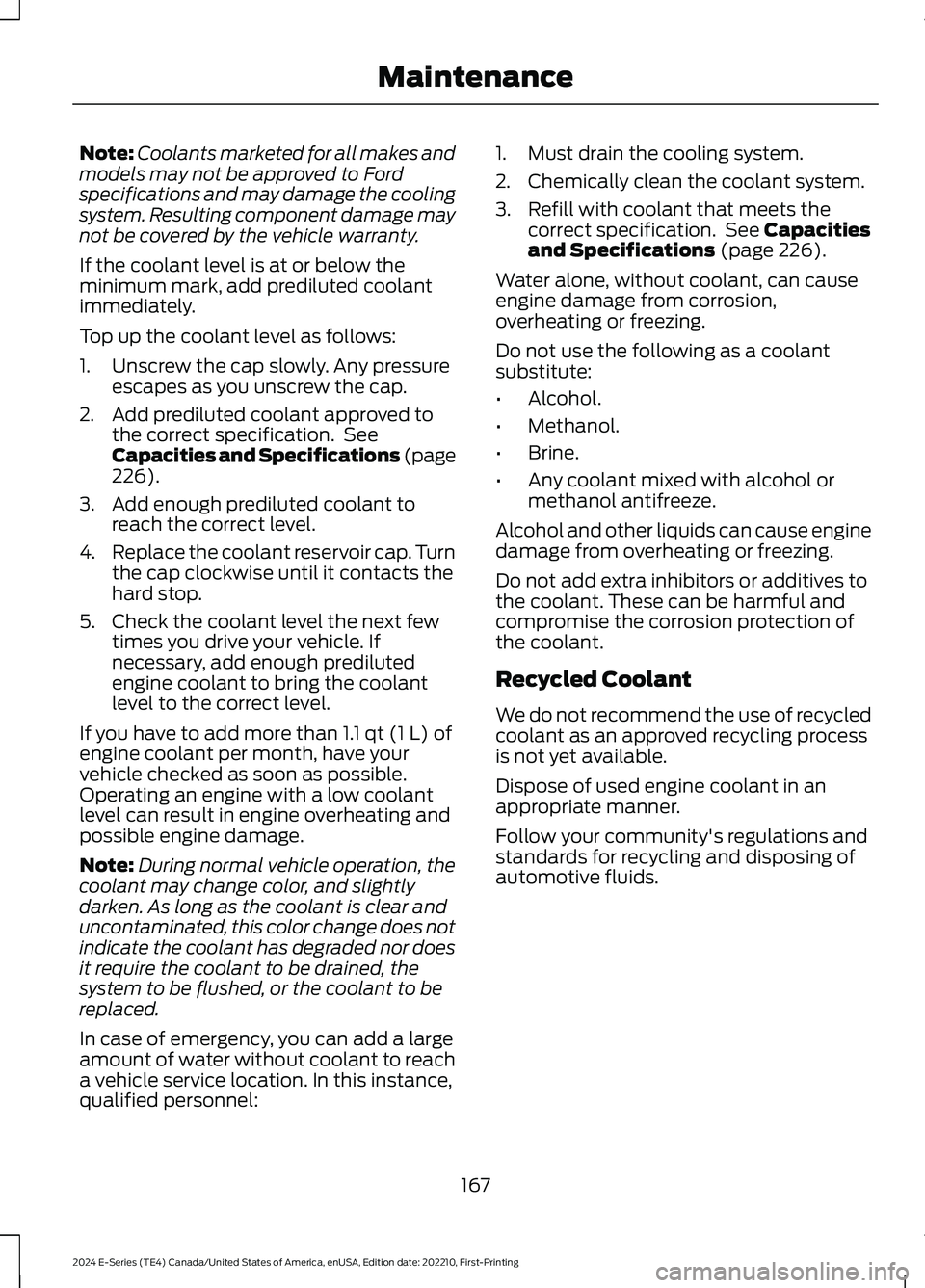 FORD E SERIES 2024 Owners Manual Note:Coolants marketed for all makes andmodels may not be approved to Fordspecifications and may damage the coolingsystem. Resulting component damage maynot be covered by the vehicle warranty.
If the FORD E SERIES 2024 Owners Manual Note:Coolants marketed for all makes andmodels may not be approved to Fordspecifications and may damage the coolingsystem. Resulting component damage maynot be covered by the vehicle warranty.
If the