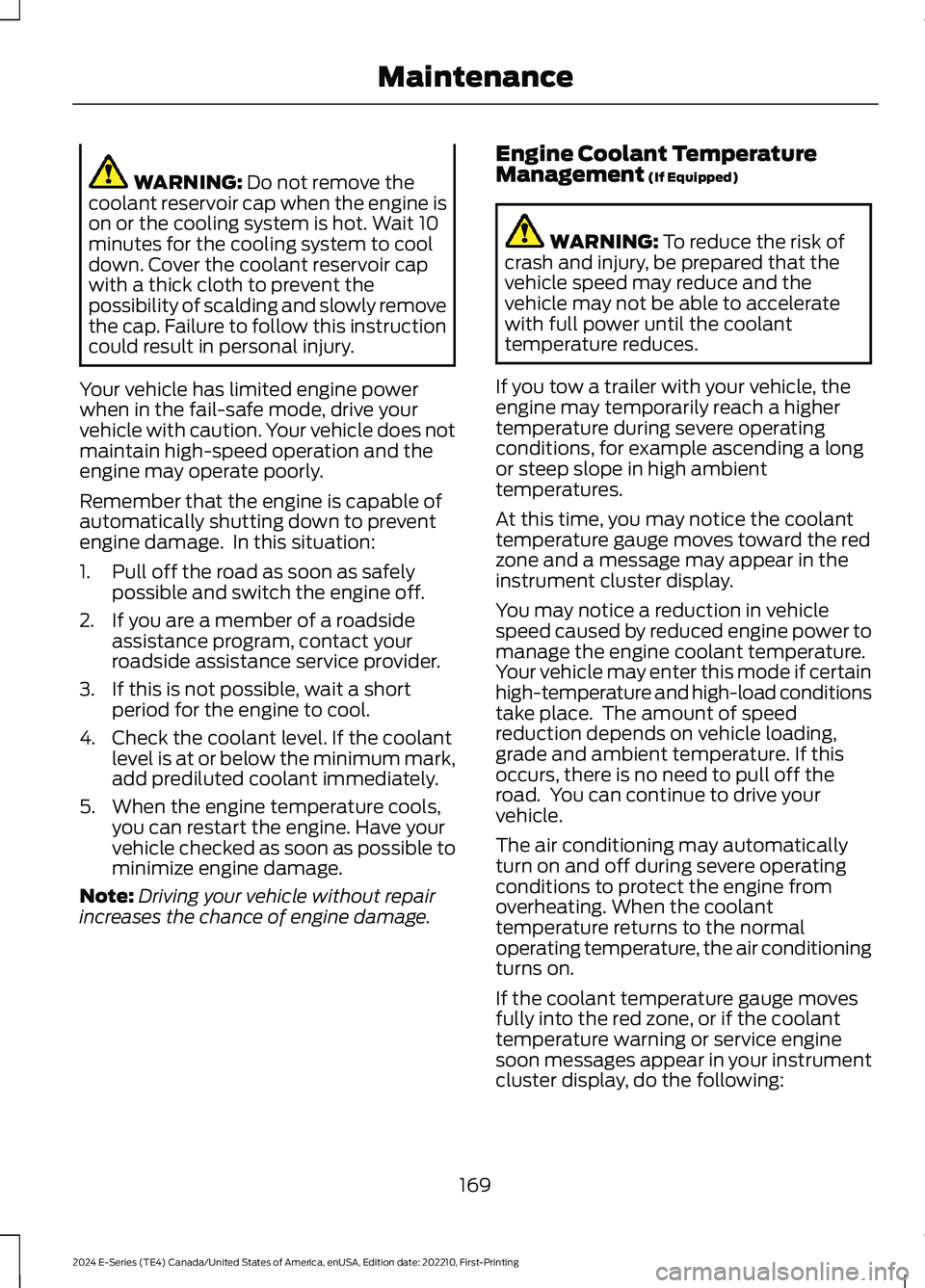 FORD E SERIES 2024 Owners Manual WARNING: Do not remove thecoolant reservoir cap when the engine ison or the cooling system is hot. Wait 10minutes for the cooling system to cooldown. Cover the coolant reservoir capwith a thick cloth FORD E SERIES 2024 Owners Manual WARNING: Do not remove thecoolant reservoir cap when the engine ison or the cooling system is hot. Wait 10minutes for the cooling system to cooldown. Cover the coolant reservoir capwith a thick cloth