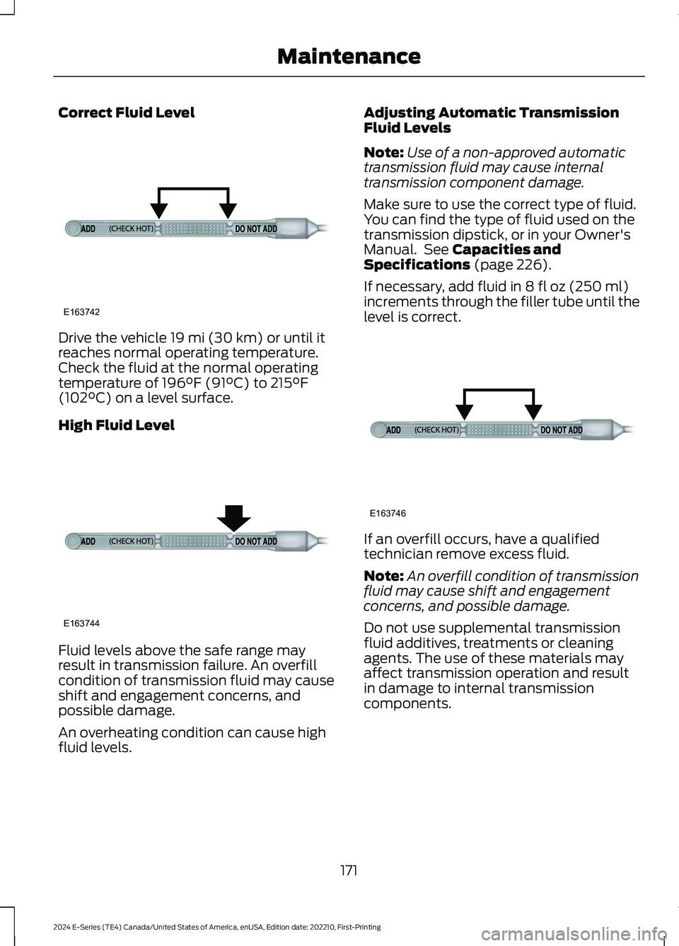 FORD E SERIES 2024 Owners Manual Correct Fluid Level
Drive the vehicle 19 mi (30 km) or until itreaches normal operating temperature.Check the fluid at the normal operatingtemperature of 196°F (91°C) to 215°F(102°C) on a level su FORD E SERIES 2024 Owners Manual Correct Fluid Level
Drive the vehicle 19 mi (30 km) or until itreaches normal operating temperature.Check the fluid at the normal operatingtemperature of 196°F (91°C) to 215°F(102°C) on a level su