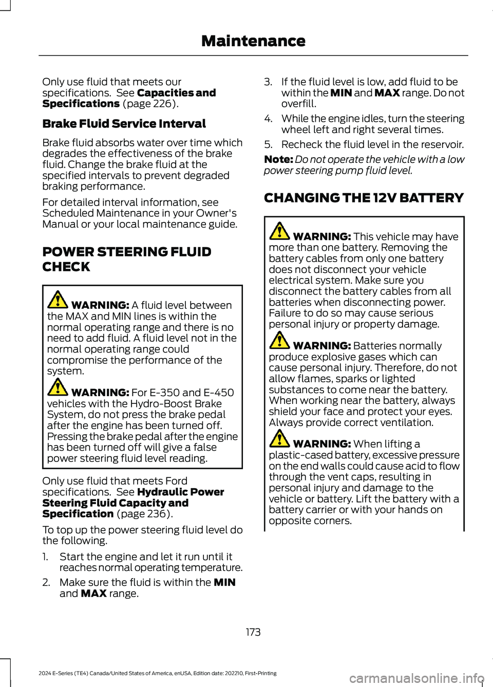 FORD E SERIES 2024 Owners Manual Only use fluid that meets ourspecifications. See Capacities andSpecifications (page 226).
Brake Fluid Service Interval
Brake fluid absorbs water over time whichdegrades the effectiveness of the brakef FORD E SERIES 2024 Owners Manual Only use fluid that meets ourspecifications. See Capacities andSpecifications (page 226).
Brake Fluid Service Interval
Brake fluid absorbs water over time whichdegrades the effectiveness of the brakef
