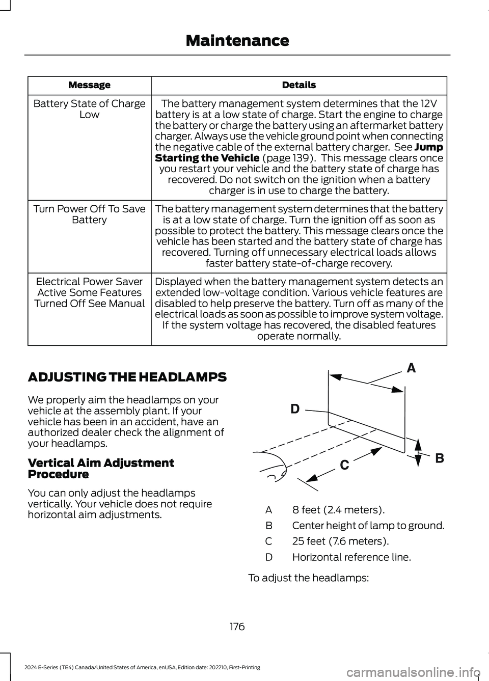 FORD E SERIES 2024 User Guide DetailsMessage
The battery management system determines that the 12Vbattery is at a low state of charge. Start the engine to chargethe battery or charge the battery using an aftermarket batterycharger FORD E SERIES 2024 User Guide DetailsMessage
The battery management system determines that the 12Vbattery is at a low state of charge. Start the engine to chargethe battery or charge the battery using an aftermarket batterycharger