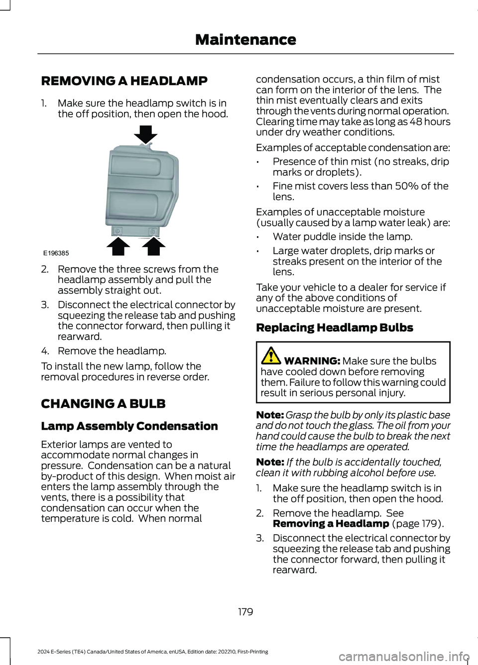 FORD E SERIES 2024  Owners Manual REMOVING A HEADLAMP
1.Make sure the headlamp switch is inthe off position, then open the hood.
2.Remove the three screws from theheadlamp assembly and pull theassembly straight out.
3.Disconnect the e