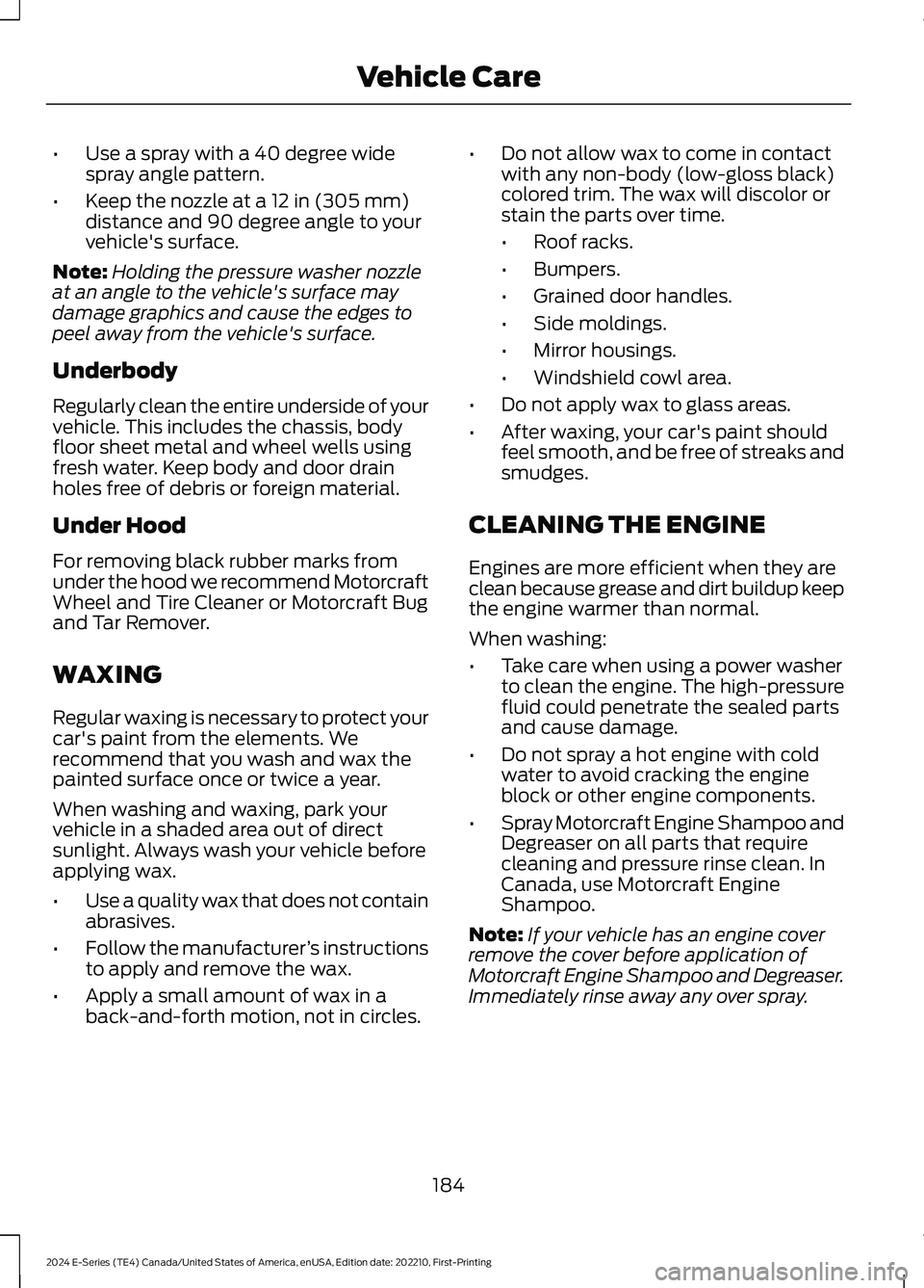 FORD E SERIES 2024 Repair Manual •Use a spray with a 40 degree widespray angle pattern.
•Keep the nozzle at a 12 in (305 mm)distance and 90 degree angle to yourvehicle's surface.
Note:Holding the pressure washer nozzleat an a FORD E SERIES 2024 Repair Manual •Use a spray with a 40 degree widespray angle pattern.
•Keep the nozzle at a 12 in (305 mm)distance and 90 degree angle to yourvehicle's surface.
Note:Holding the pressure washer nozzleat an a
