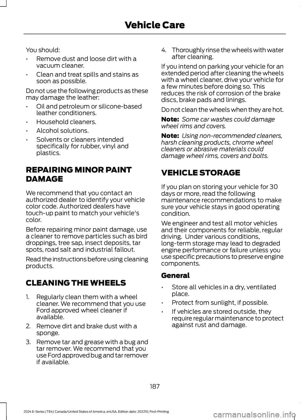 FORD E SERIES 2024 Owners Manual You should:
•Remove dust and loose dirt with avacuum cleaner.
•Clean and treat spills and stains assoon as possible.
Do not use the following products as thesemay damage the leather:
•Oil and pe FORD E SERIES 2024 Owners Manual You should:
•Remove dust and loose dirt with avacuum cleaner.
•Clean and treat spills and stains assoon as possible.
Do not use the following products as thesemay damage the leather:
•Oil and pe