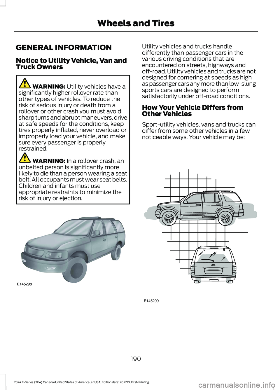 FORD E SERIES 2024 Owners Manual GENERAL INFORMATION
Notice to Utility Vehicle, Van andTruck Owners
WARNING: Utility vehicles have asignificantly higher rollover rate thanother types of vehicles. To reduce therisk of serious injury o FORD E SERIES 2024 Owners Manual GENERAL INFORMATION
Notice to Utility Vehicle, Van andTruck Owners
WARNING: Utility vehicles have asignificantly higher rollover rate thanother types of vehicles. To reduce therisk of serious injury o