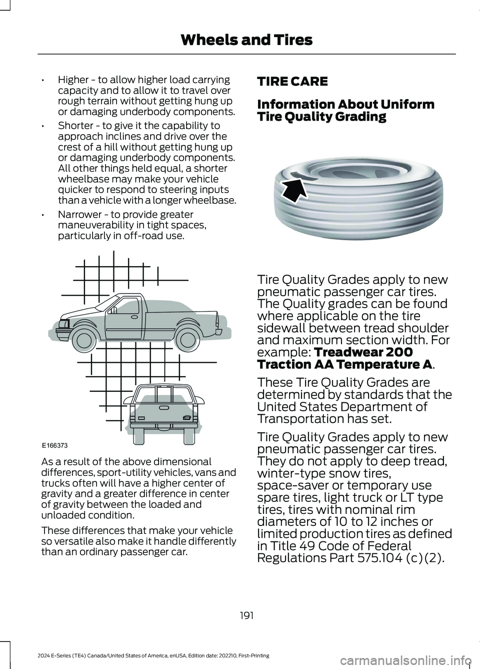 FORD E SERIES 2024  Owners Manual •Higher - to allow higher load carryingcapacity and to allow it to travel overrough terrain without getting hung upor damaging underbody components.
•Shorter - to give it the capability toapproach