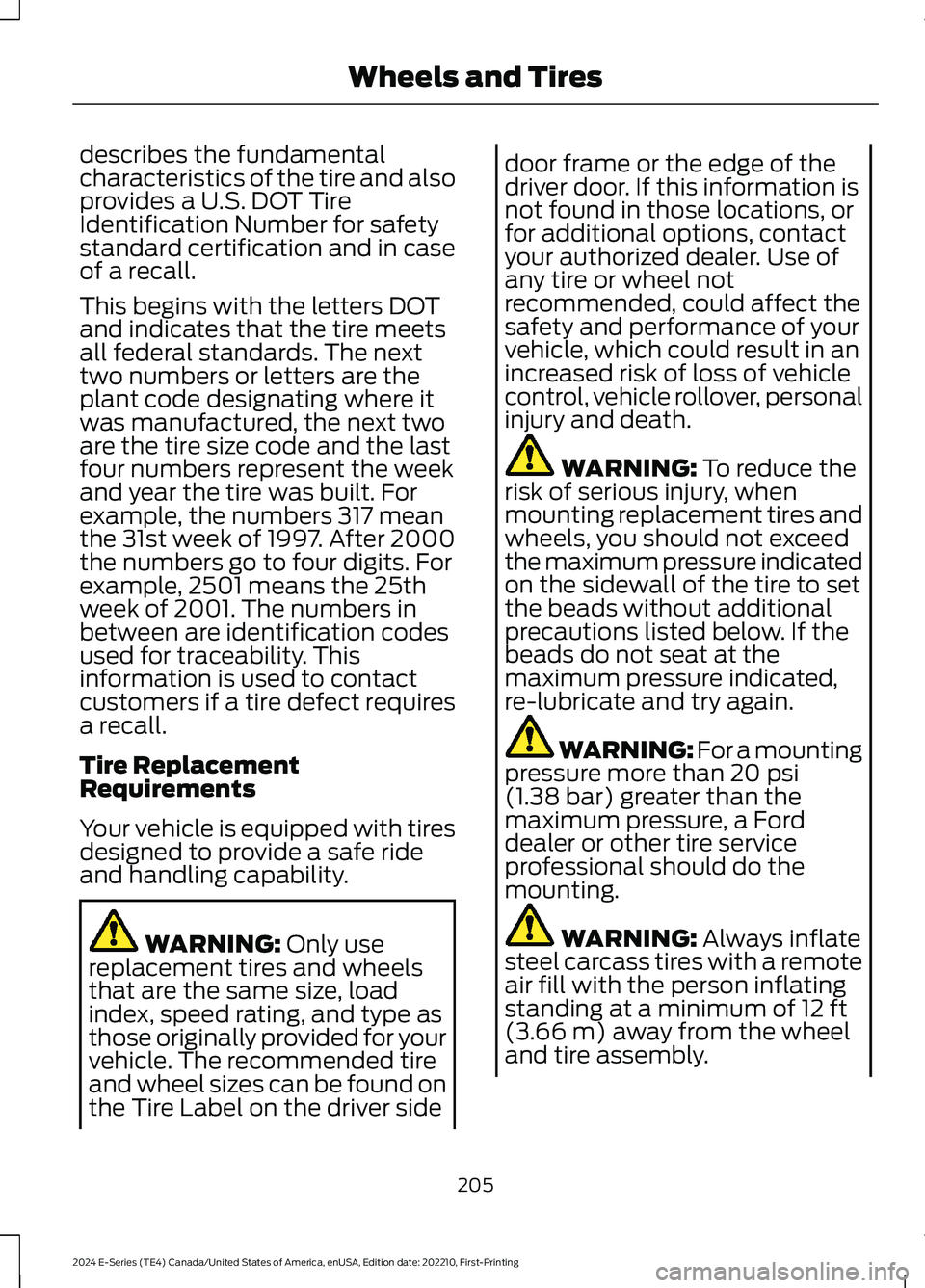 FORD E SERIES 2024 Owners Manual describes the fundamentalcharacteristics of the tire and alsoprovides a U.S. DOT TireIdentification Number for safetystandard certification and in caseof a recall.
This begins with the letters DOTand FORD E SERIES 2024 Owners Manual describes the fundamentalcharacteristics of the tire and alsoprovides a U.S. DOT TireIdentification Number for safetystandard certification and in caseof a recall.
This begins with the letters DOTand