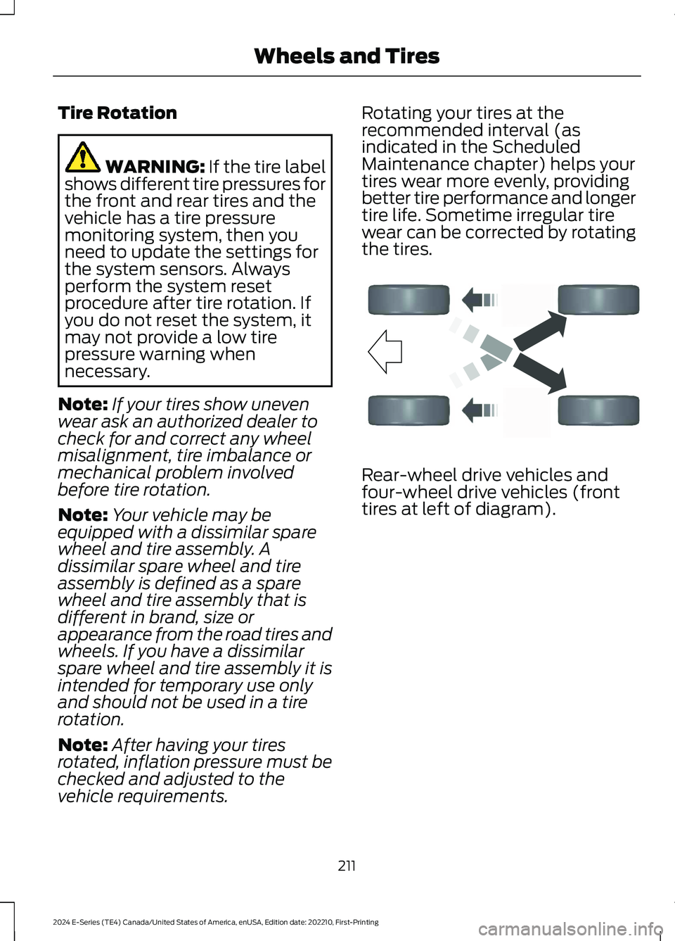 FORD E SERIES 2024 Owners Manual Tire Rotation
WARNING: If the tire labelshows different tire pressures forthe front and rear tires and thevehicle has a tire pressuremonitoring system, then youneed to update the settings forthe syste FORD E SERIES 2024 Owners Manual Tire Rotation
WARNING: If the tire labelshows different tire pressures forthe front and rear tires and thevehicle has a tire pressuremonitoring system, then youneed to update the settings forthe syste