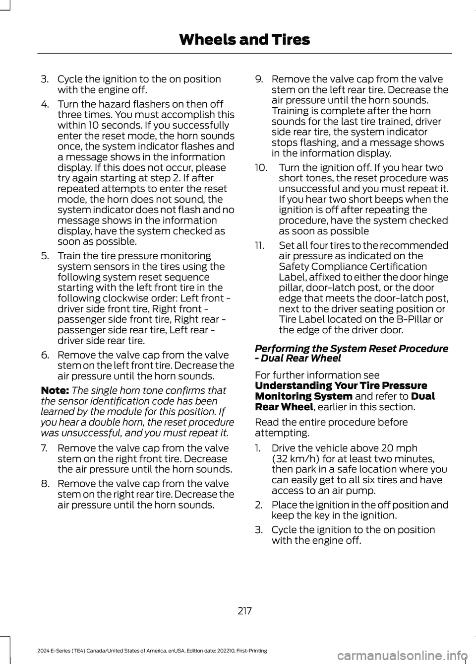 FORD E SERIES 2024 User Guide 3.Cycle the ignition to the on positionwith the engine off.
4.Turn the hazard flashers on then offthree times. You must accomplish thiswithin 10 seconds. If you successfullyenter the reset mode, the h FORD E SERIES 2024 User Guide 3.Cycle the ignition to the on positionwith the engine off.
4.Turn the hazard flashers on then offthree times. You must accomplish thiswithin 10 seconds. If you successfullyenter the reset mode, the h
