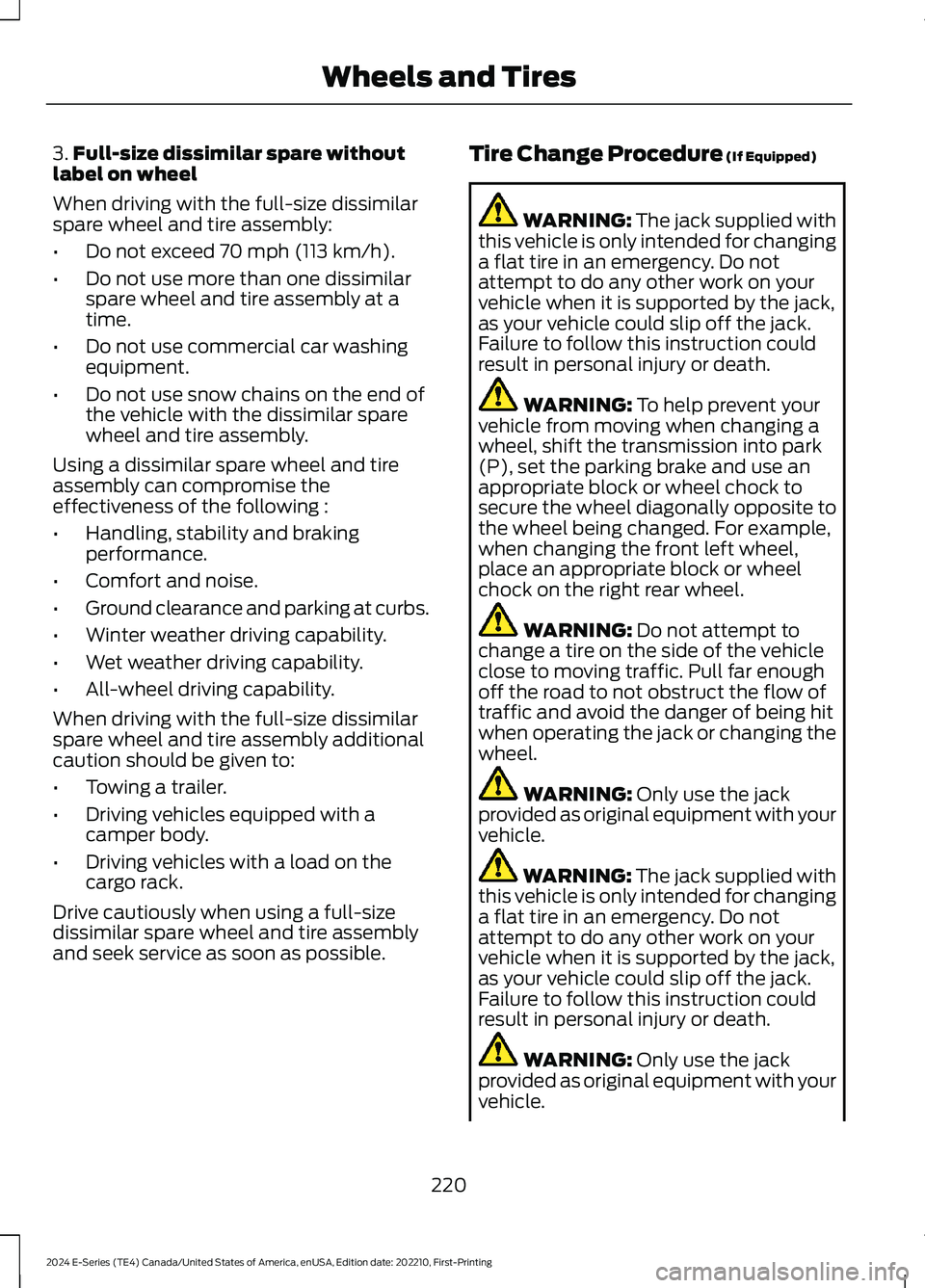 FORD E SERIES 2024 Owners Manual 3.Full-size dissimilar spare withoutlabel on wheel
When driving with the full-size dissimilarspare wheel and tire assembly:
•Do not exceed 70 mph (113 km/h).
•Do not use more than one dissimilarsp FORD E SERIES 2024 Owners Manual 3.Full-size dissimilar spare withoutlabel on wheel
When driving with the full-size dissimilarspare wheel and tire assembly:
•Do not exceed 70 mph (113 km/h).
•Do not use more than one dissimilarsp