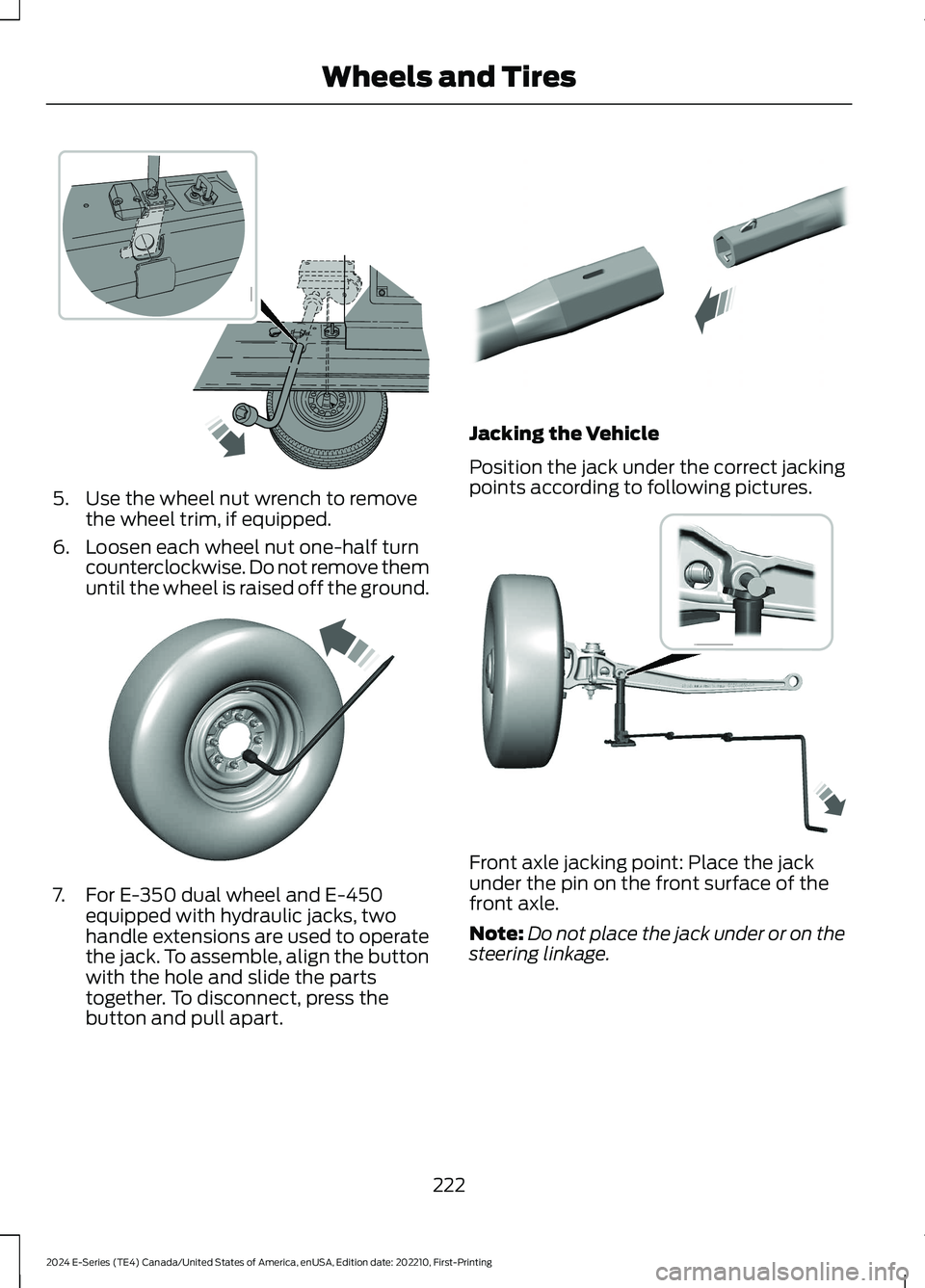 FORD E SERIES 2024 Owners Manual 5.Use the wheel nut wrench to removethe wheel trim, if equipped.
6.Loosen each wheel nut one-half turncounterclockwise. Do not remove themuntil the wheel is raised off the ground.
7.For E-350 dual whe FORD E SERIES 2024 Owners Manual 5.Use the wheel nut wrench to removethe wheel trim, if equipped.
6.Loosen each wheel nut one-half turncounterclockwise. Do not remove themuntil the wheel is raised off the ground.
7.For E-350 dual whe