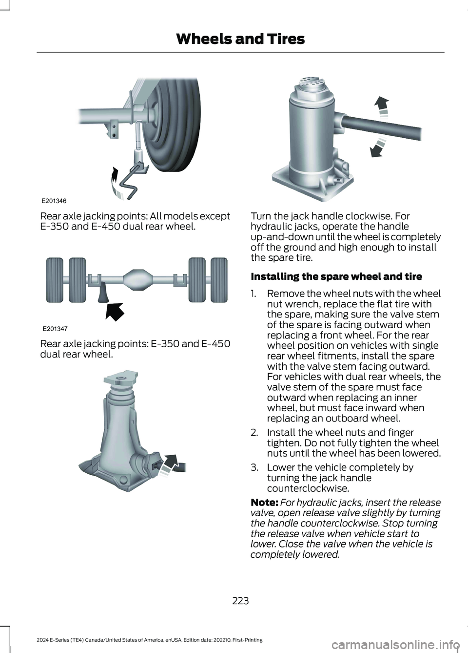 FORD E SERIES 2024 Owners Manual Rear axle jacking points: All models exceptE-350 and E-450 dual rear wheel.
Rear axle jacking points: E-350 and E-450dual rear wheel.
Turn the jack handle clockwise. Forhydraulic jacks, operate the ha FORD E SERIES 2024 Owners Manual Rear axle jacking points: All models exceptE-350 and E-450 dual rear wheel.
Rear axle jacking points: E-350 and E-450dual rear wheel.
Turn the jack handle clockwise. Forhydraulic jacks, operate the ha