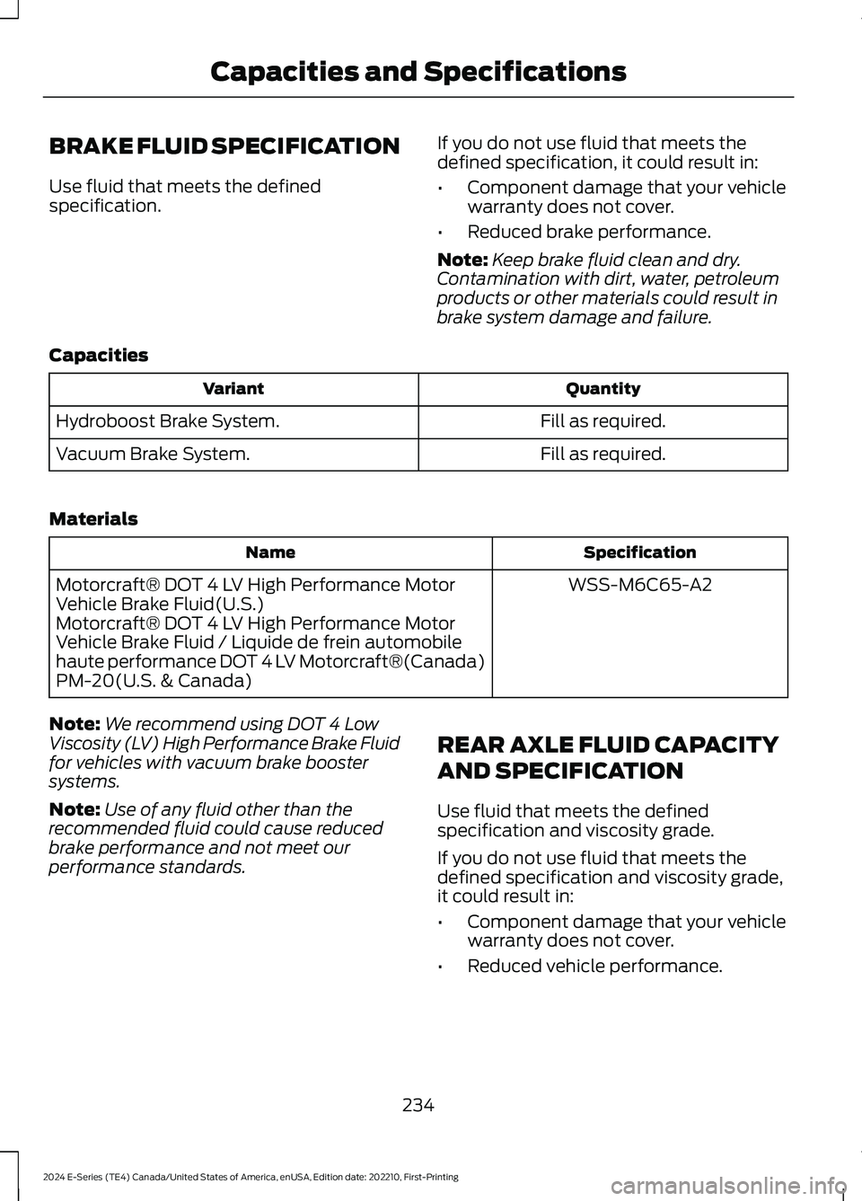 FORD E SERIES 2024 Owners Manual BRAKE FLUID SPECIFICATION
Use fluid that meets the definedspecification.
If you do not use fluid that meets thedefined specification, it could result in:
•Component damage that your vehiclewarranty FORD E SERIES 2024 Owners Manual BRAKE FLUID SPECIFICATION
Use fluid that meets the definedspecification.
If you do not use fluid that meets thedefined specification, it could result in:
•Component damage that your vehiclewarranty