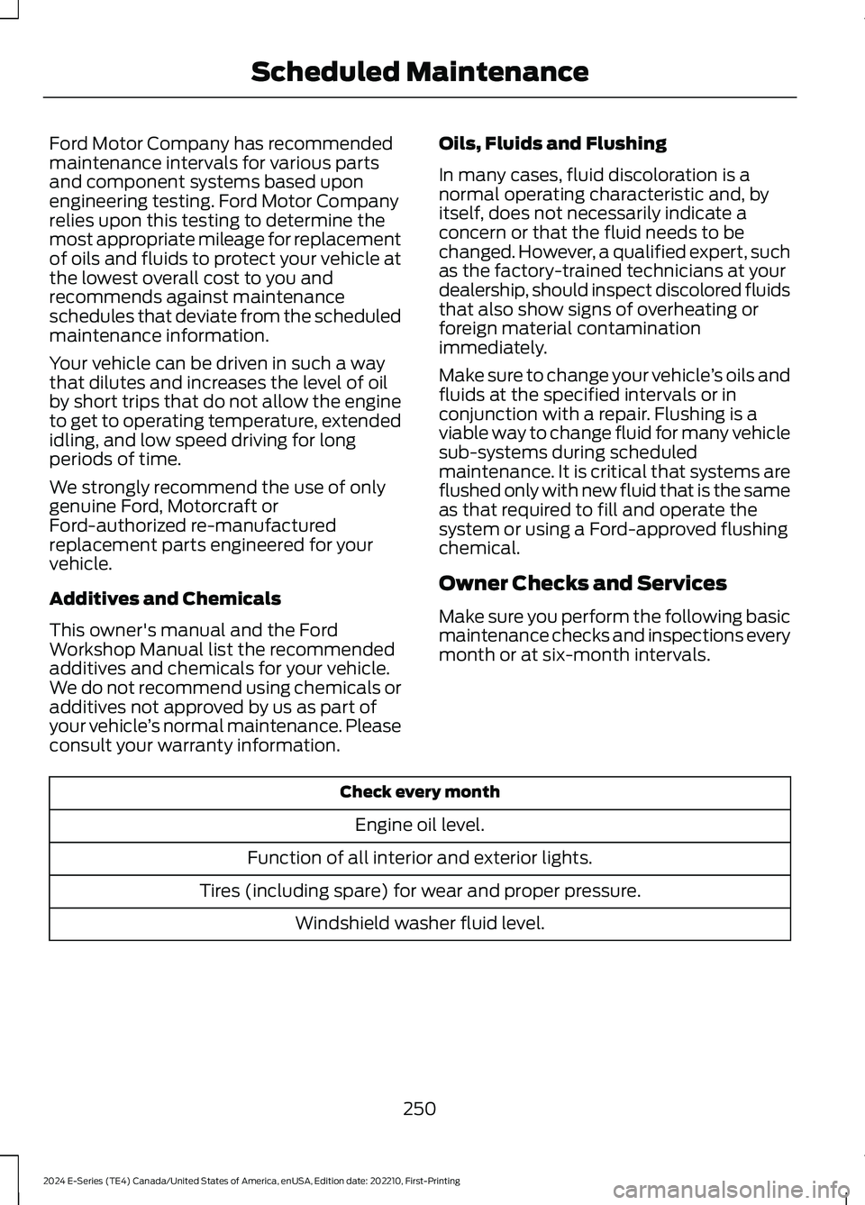 FORD E SERIES 2024 Owners Manual Ford Motor Company has recommendedmaintenance intervals for various partsand component systems based uponengineering testing. Ford Motor Companyrelies upon this testing to determine themost appropriat FORD E SERIES 2024 Owners Manual Ford Motor Company has recommendedmaintenance intervals for various partsand component systems based uponengineering testing. Ford Motor Companyrelies upon this testing to determine themost appropriat