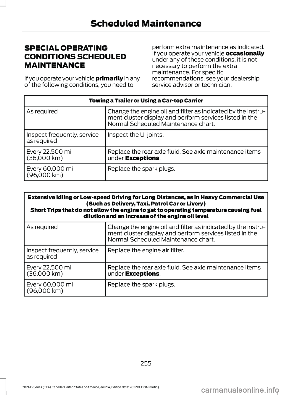 FORD E SERIES 2024 Owners Manual SPECIAL OPERATING
CONDITIONS SCHEDULED
MAINTENANCE
If you operate your vehicle primarily in anyof the following conditions, you need to
perform extra maintenance as indicated.If you operate your vehic FORD E SERIES 2024 Owners Manual SPECIAL OPERATING
CONDITIONS SCHEDULED
MAINTENANCE
If you operate your vehicle primarily in anyof the following conditions, you need to
perform extra maintenance as indicated.If you operate your vehic