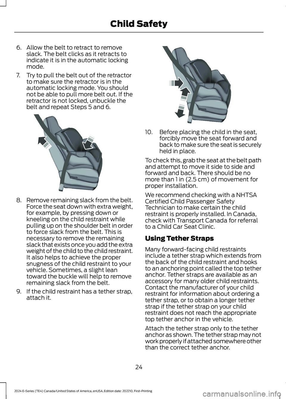 FORD E SERIES 2024 Owners Manual 6.Allow the belt to retract to removeslack. The belt clicks as it retracts toindicate it is in the automatic lockingmode.
7.Try to pull the belt out of the retractorto make sure the retractor is in th FORD E SERIES 2024 Owners Manual 6.Allow the belt to retract to removeslack. The belt clicks as it retracts toindicate it is in the automatic lockingmode.
7.Try to pull the belt out of the retractorto make sure the retractor is in th