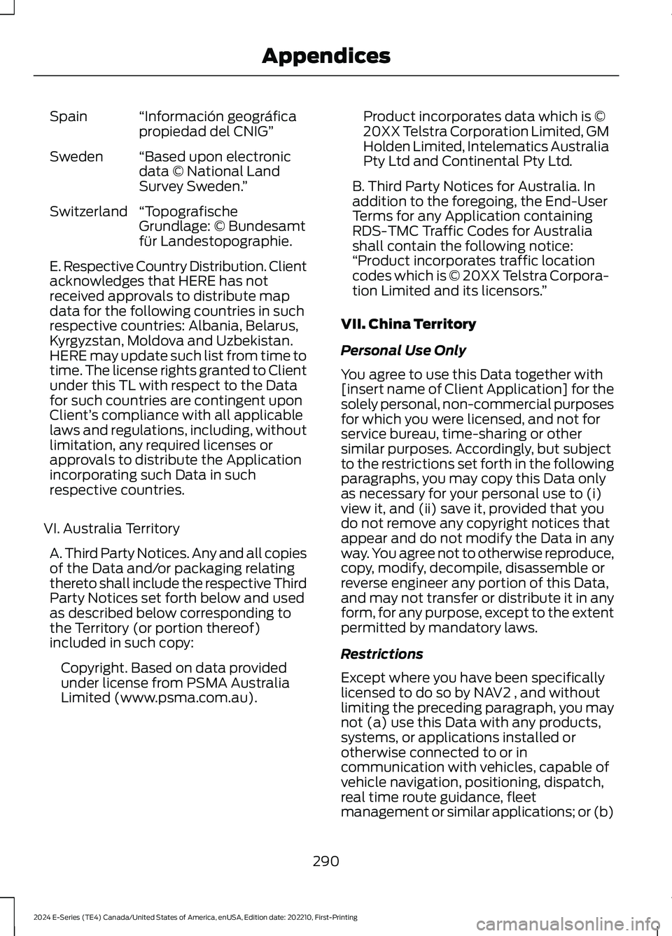 FORD E SERIES 2024  Owners Manual “Información geográficapropiedad del CNIG”Spain
“Based upon electronicdata © National LandSurvey Sweden.”
Sweden
“TopografischeGrundlage: © Bundesamtfür Landestopographie.
Switzerland
E