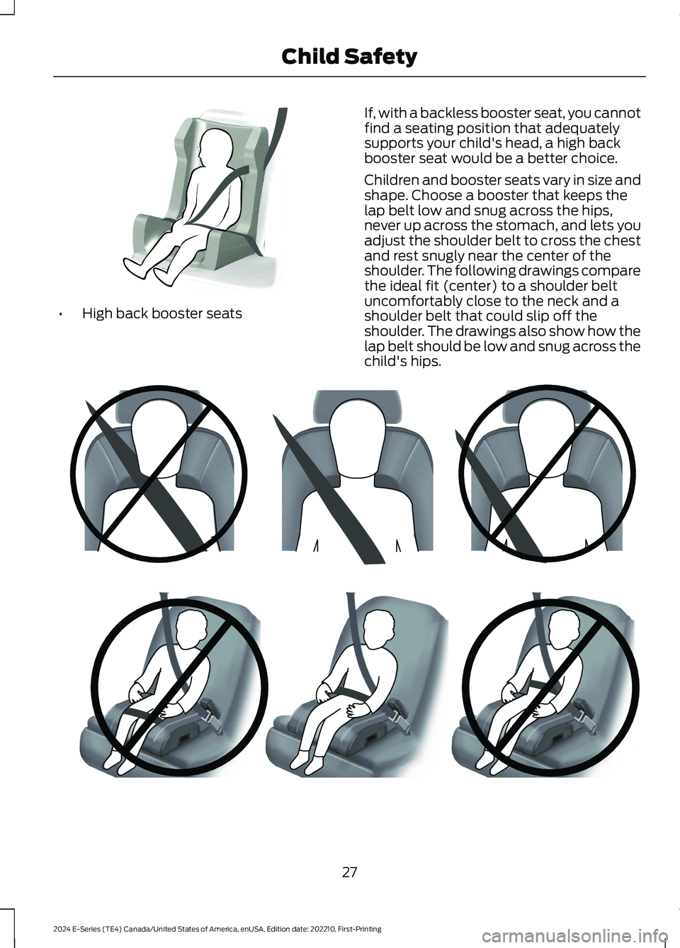 FORD E SERIES 2024 Owners Guide •High back booster seats
If, with a backless booster seat, you cannotfind a seating position that adequatelysupports your child's head, a high backbooster seat would be a better choice.
Children FORD E SERIES 2024 Owners Guide •High back booster seats
If, with a backless booster seat, you cannotfind a seating position that adequatelysupports your child's head, a high backbooster seat would be a better choice.
Children
