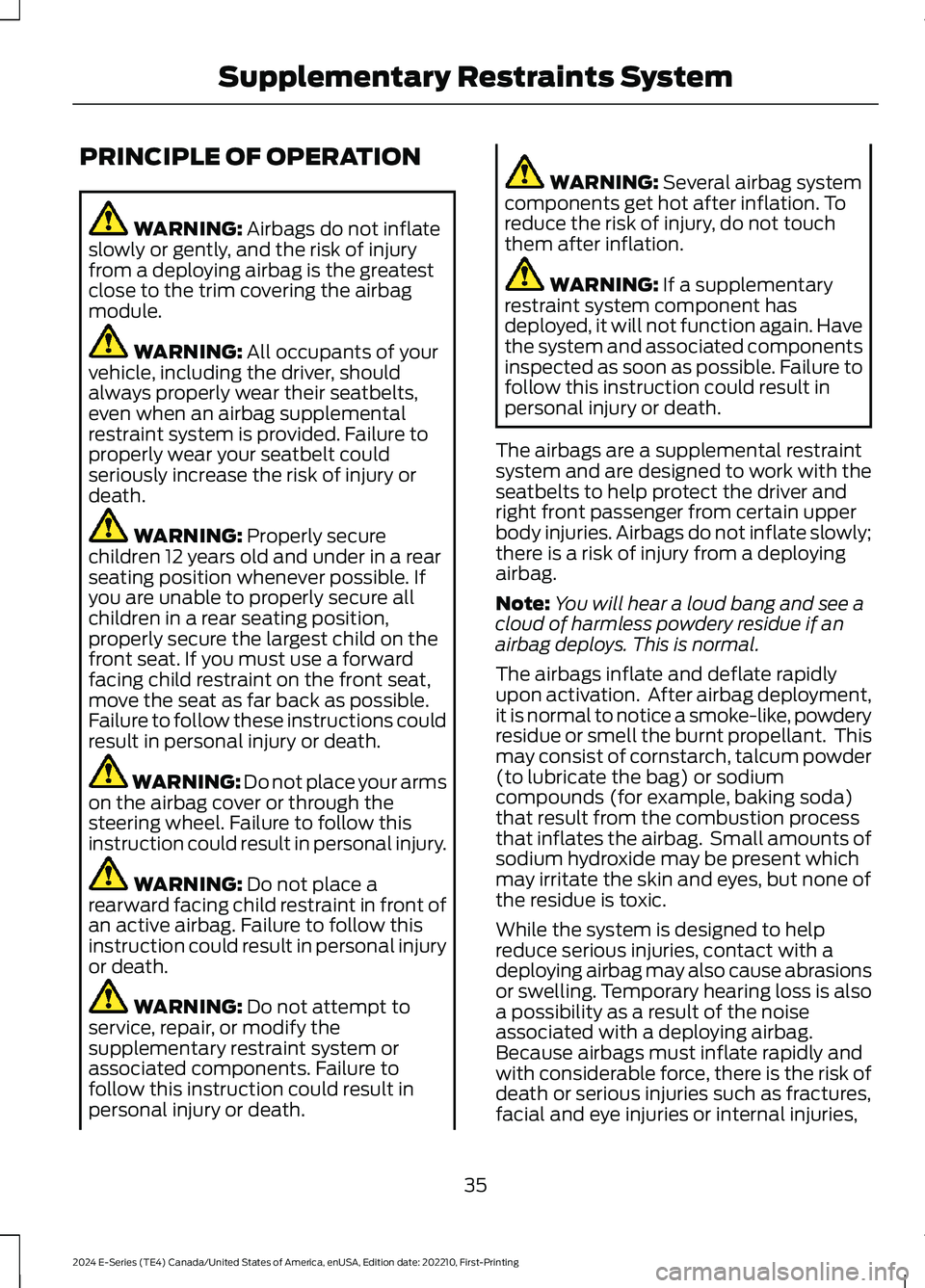 FORD E SERIES 2024 Owners Guide PRINCIPLE OF OPERATION
WARNING: Airbags do not inflateslowly or gently, and the risk of injuryfrom a deploying airbag is the greatestclose to the trim covering the airbagmodule.
WARNING: All occupants FORD E SERIES 2024 Owners Guide PRINCIPLE OF OPERATION
WARNING: Airbags do not inflateslowly or gently, and the risk of injuryfrom a deploying airbag is the greatestclose to the trim covering the airbagmodule.
WARNING: All occupants