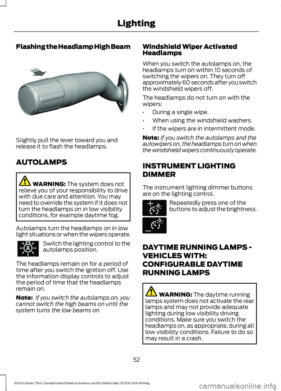 FORD E SERIES 2024 Workshop Manual Flashing the Headlamp High Beam
Slightly pull the lever toward you andrelease it to flash the headlamps.
AUTOLAMPS
WARNING: The system does notrelieve you of your responsibility to drivewith due care FORD E SERIES 2024 Workshop Manual Flashing the Headlamp High Beam
Slightly pull the lever toward you andrelease it to flash the headlamps.
AUTOLAMPS
WARNING: The system does notrelieve you of your responsibility to drivewith due care