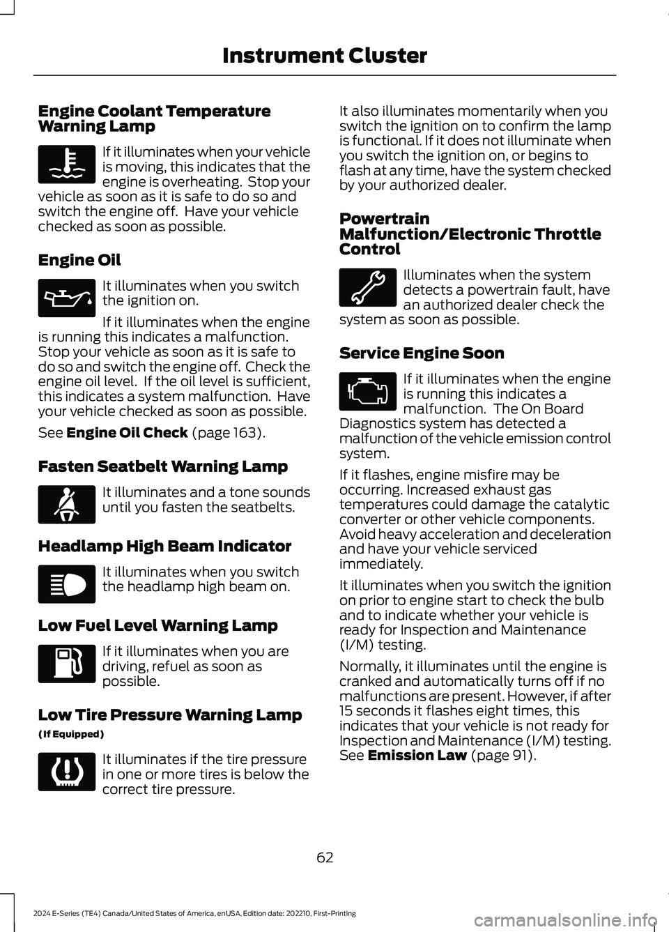 FORD E SERIES 2024  Owners Manual Engine Coolant TemperatureWarning Lamp
If it illuminates when your vehicleis moving, this indicates that theengine is overheating.  Stop yourvehicle as soon as it is safe to do so andswitch the engine