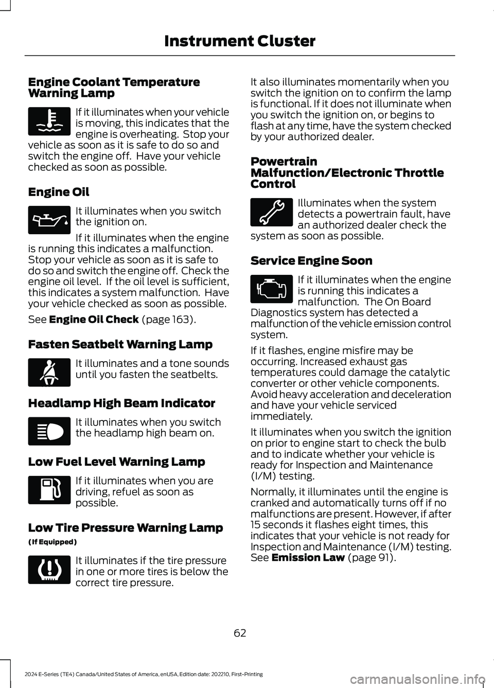 FORD E SERIES 2024 Repair Manual Engine Coolant TemperatureWarning Lamp
If it illuminates when your vehicleis moving, this indicates that theengine is overheating. Stop yourvehicle as soon as it is safe to do so andswitch the engine FORD E SERIES 2024 Repair Manual Engine Coolant TemperatureWarning Lamp
If it illuminates when your vehicleis moving, this indicates that theengine is overheating. Stop yourvehicle as soon as it is safe to do so andswitch the engine