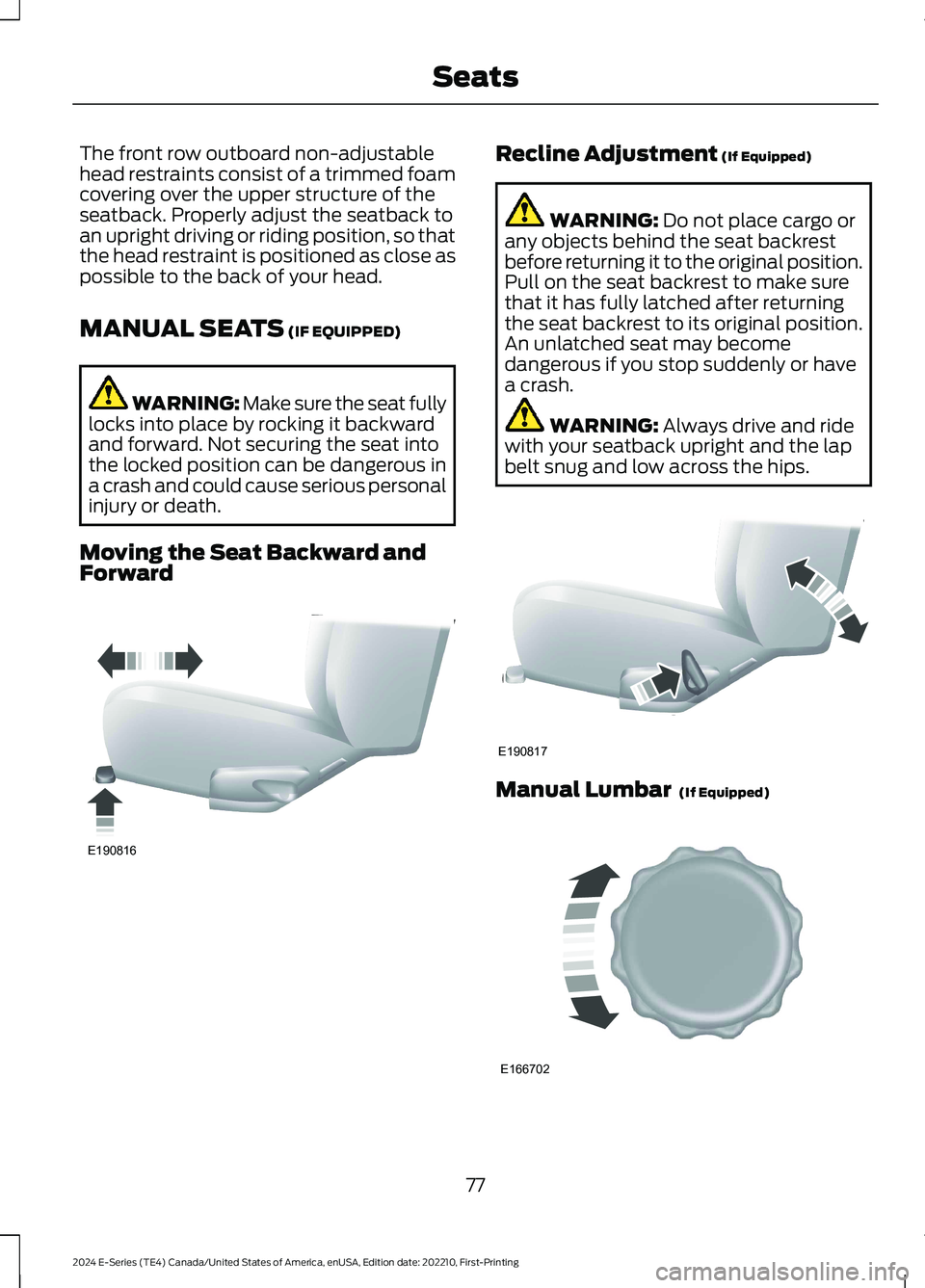 FORD E SERIES 2024 Manual Online The front row outboard non-adjustablehead restraints consist of a trimmed foamcovering over the upper structure of theseatback. Properly adjust the seatback toan upright driving or riding position, so FORD E SERIES 2024 Manual Online The front row outboard non-adjustablehead restraints consist of a trimmed foamcovering over the upper structure of theseatback. Properly adjust the seatback toan upright driving or riding position, so