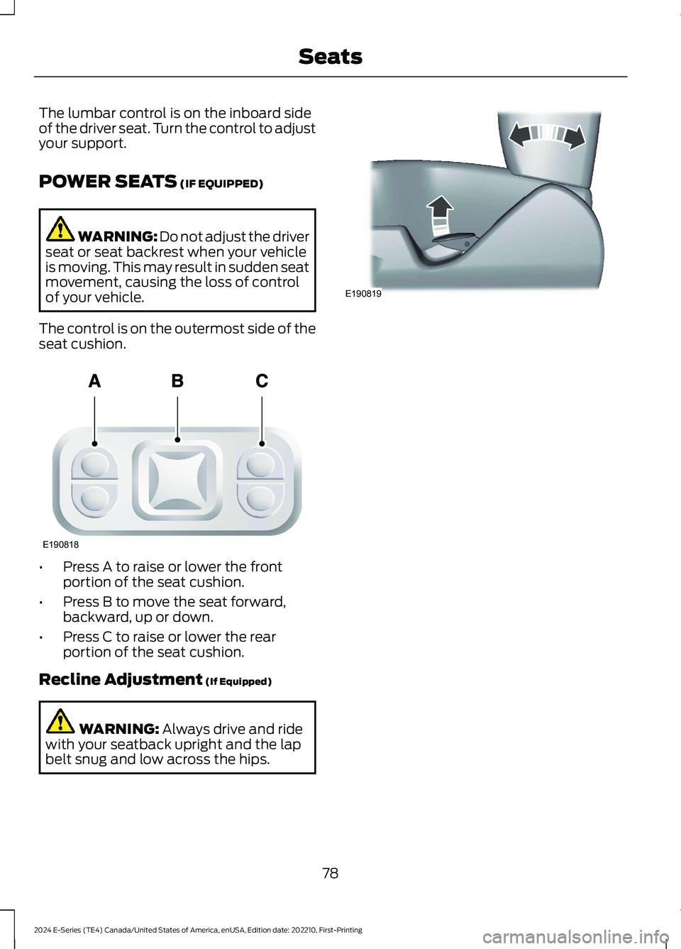 FORD E SERIES 2024 Manual Online The lumbar control is on the inboard sideof the driver seat. Turn the control to adjustyour support.
POWER SEATS (IF EQUIPPED)
WARNING: Do not adjust the driverseat or seat backrest when your vehiclei FORD E SERIES 2024 Manual Online The lumbar control is on the inboard sideof the driver seat. Turn the control to adjustyour support.
POWER SEATS (IF EQUIPPED)
WARNING: Do not adjust the driverseat or seat backrest when your vehiclei