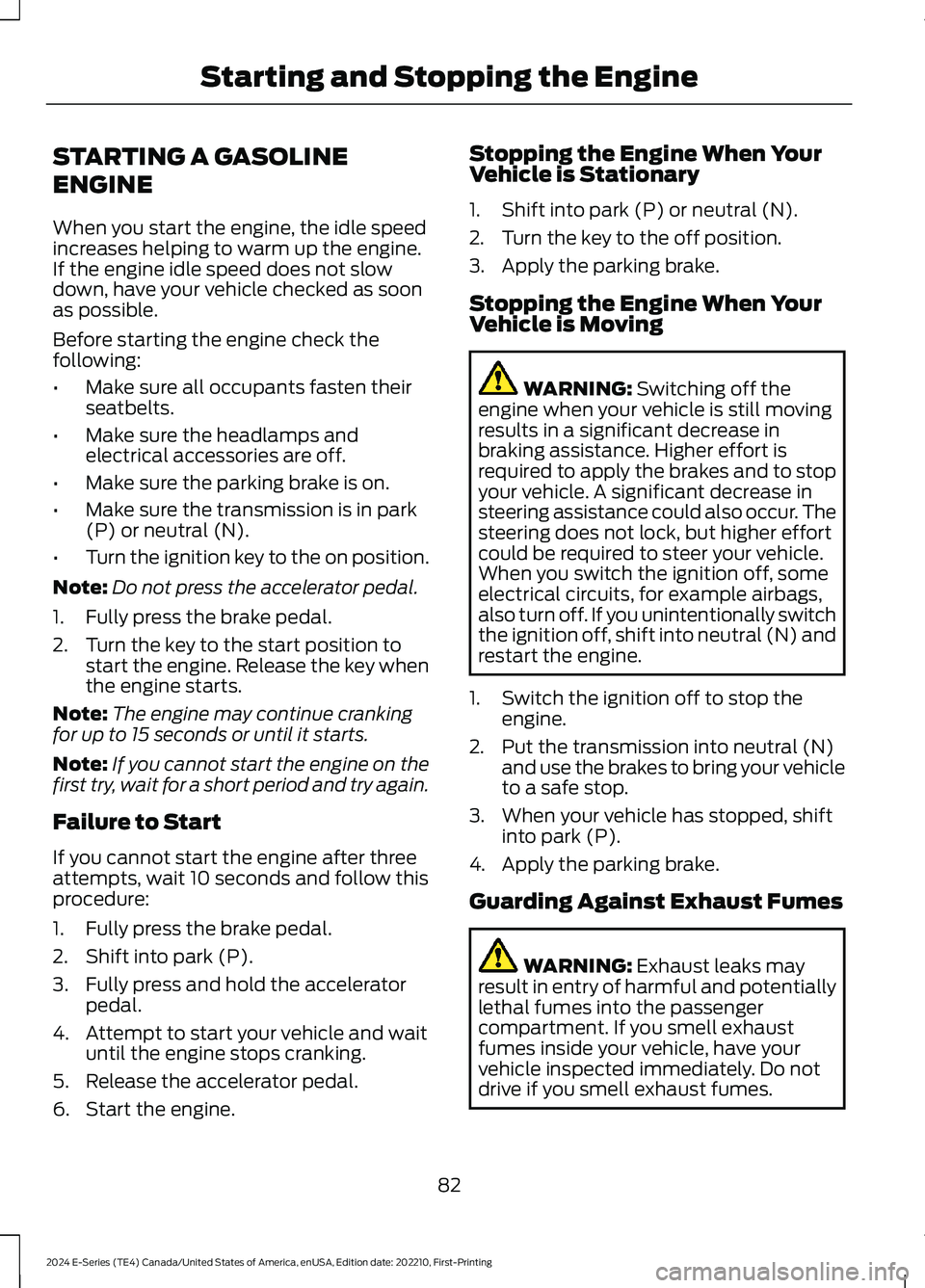 FORD E SERIES 2024 Owners Manual STARTING A GASOLINE
ENGINE
When you start the engine, the idle speedincreases helping to warm up the engine.If the engine idle speed does not slowdown, have your vehicle checked as soonas possible.
Be FORD E SERIES 2024 Owners Manual STARTING A GASOLINE
ENGINE
When you start the engine, the idle speedincreases helping to warm up the engine.If the engine idle speed does not slowdown, have your vehicle checked as soonas possible.
Be