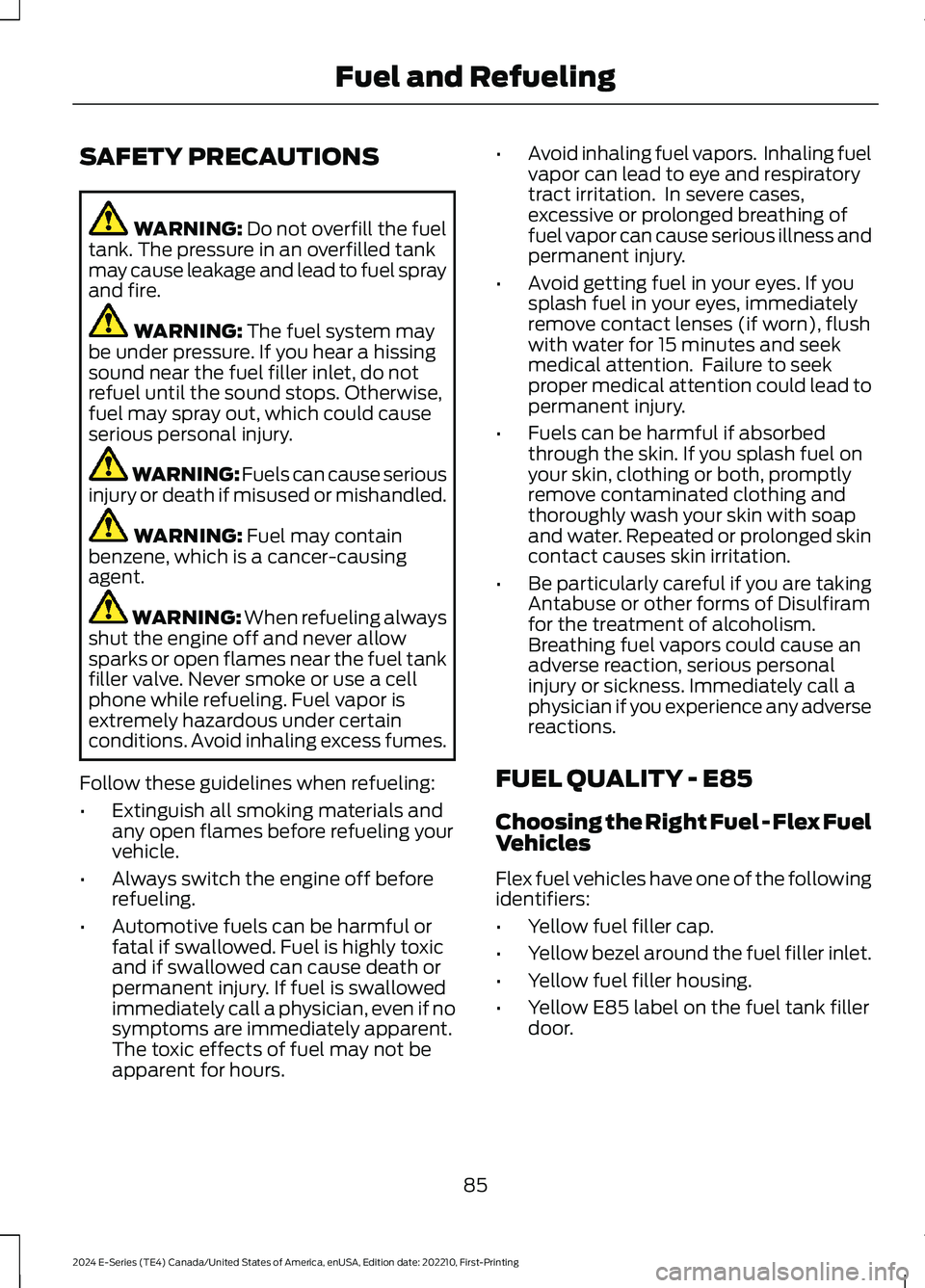 FORD E SERIES 2024 Manual Online SAFETY PRECAUTIONS
WARNING: Do not overfill the fueltank. The pressure in an overfilled tankmay cause leakage and lead to fuel sprayand fire.
WARNING: The fuel system maybe under pressure. If you hear FORD E SERIES 2024 Manual Online SAFETY PRECAUTIONS
WARNING: Do not overfill the fueltank. The pressure in an overfilled tankmay cause leakage and lead to fuel sprayand fire.
WARNING: The fuel system maybe under pressure. If you hear