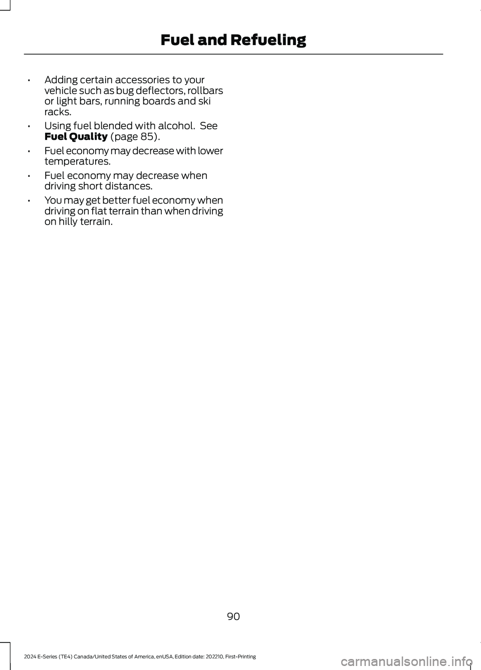 FORD E SERIES 2024 Owners Manual •Adding certain accessories to yourvehicle such as bug deflectors, rollbarsor light bars, running boards and skiracks.
•Using fuel blended with alcohol. SeeFuel Quality (page 85).
•Fuel economy FORD E SERIES 2024 Owners Manual •Adding certain accessories to yourvehicle such as bug deflectors, rollbarsor light bars, running boards and skiracks.
•Using fuel blended with alcohol. SeeFuel Quality (page 85).
•Fuel economy