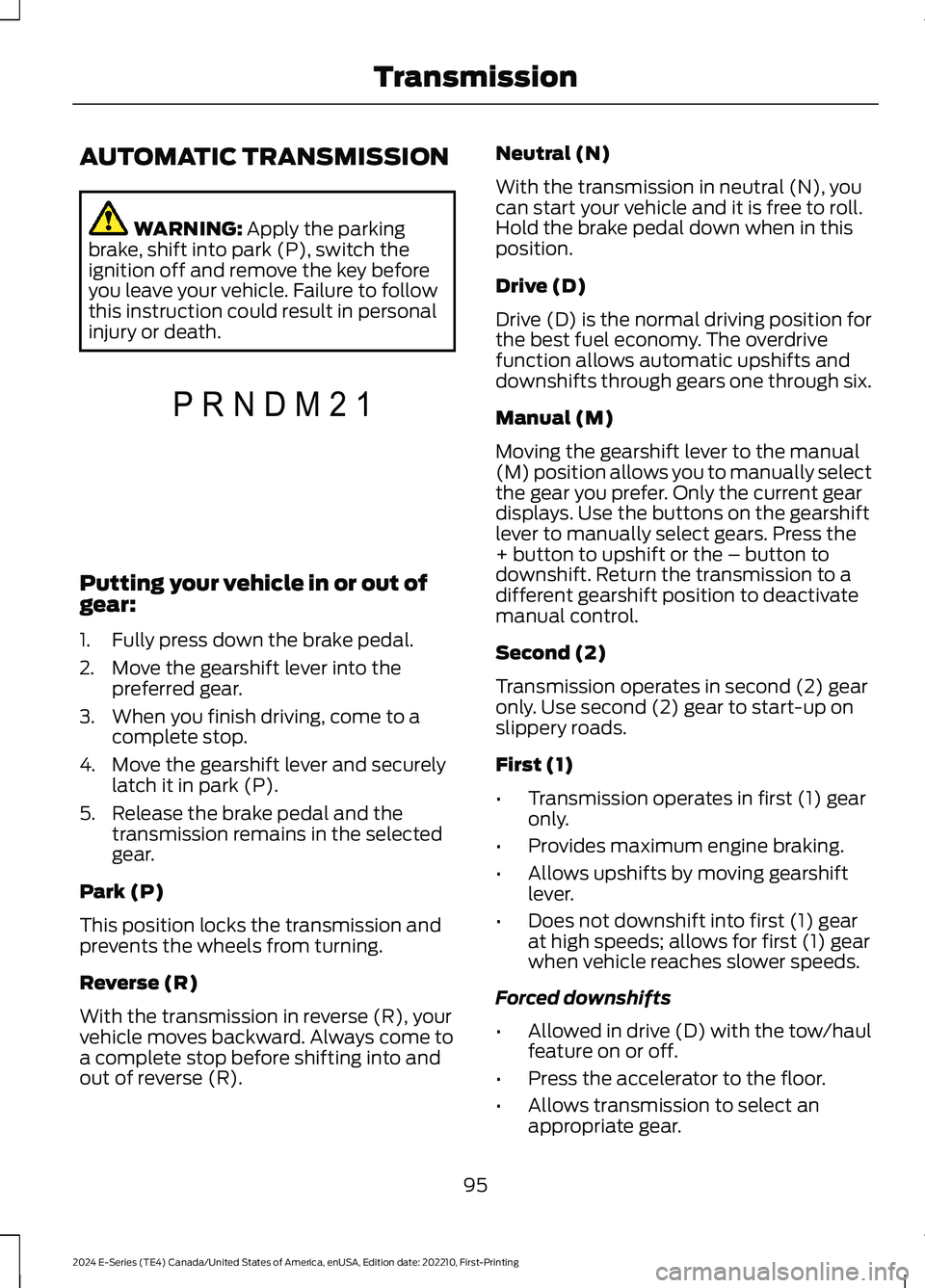 FORD E SERIES 2024 Owners Manual AUTOMATIC TRANSMISSION
WARNING: Apply the parkingbrake, shift into park (P), switch theignition off and remove the key beforeyou leave your vehicle. Failure to followthis instruction could result in p FORD E SERIES 2024 Owners Manual AUTOMATIC TRANSMISSION
WARNING: Apply the parkingbrake, shift into park (P), switch theignition off and remove the key beforeyou leave your vehicle. Failure to followthis instruction could result in p