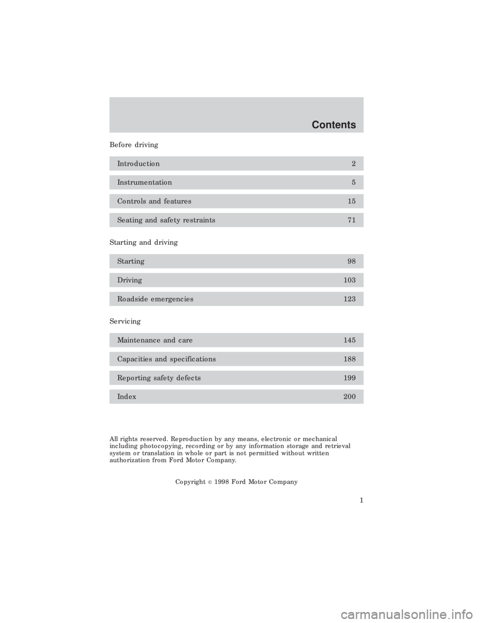 FORD E150 1999  Owners Manual Before driving
Introduction 2
Instrumentation 5
Controls and features 15
Seating and safety restraints 71
Starting and driving
Starting 98
Driving 103
Roadside emergencies 123
Servicing
Maintenance an
