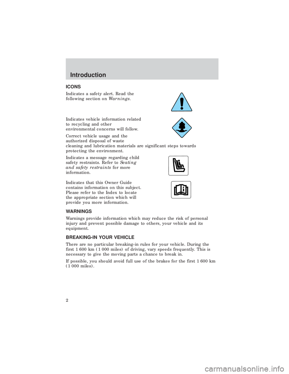 FORD E150 1999 Owners Manual ICONS
Indicates a safety alert. Read the
following section onWarnings.
Indicates vehicle information related
to recycling and other
environmental concerns will follow.
Correct vehicle usage and the
au FORD E150 1999 Owners Manual ICONS
Indicates a safety alert. Read the
following section onWarnings.
Indicates vehicle information related
to recycling and other
environmental concerns will follow.
Correct vehicle usage and the
au