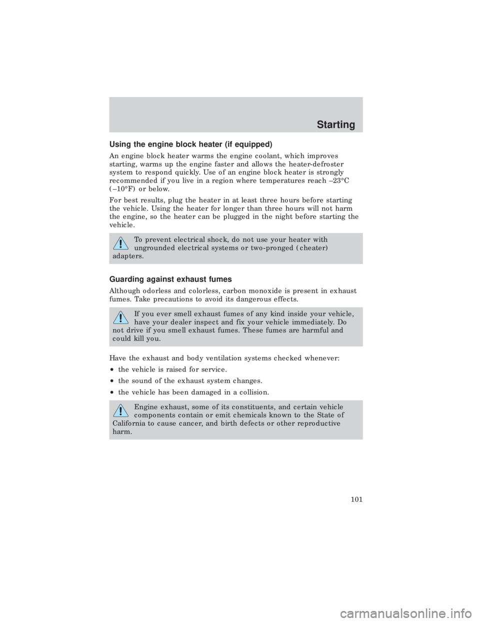 FORD E150 1999  Owners Manual Using the engine block heater (if equipped)
An engine block heater warms the engine coolant, which improves
starting, warms up the engine faster and allows the heater-defroster
system to respond quick