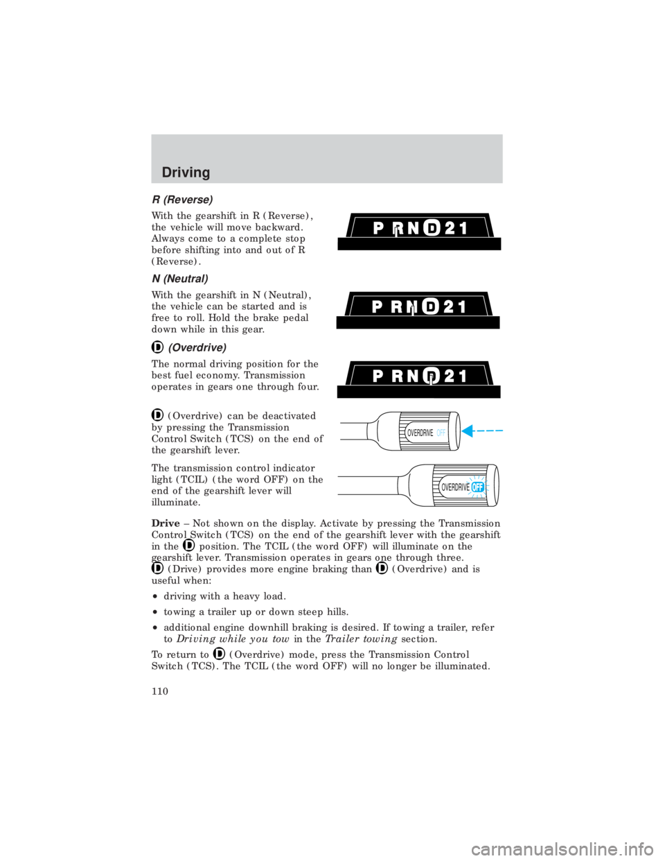 FORD E150 1999  Owners Manual R (Reverse)
With the gearshift in R (Reverse),
the vehicle will move backward.
Always come to a complete stop
before shifting into and out of R
(Reverse).
N (Neutral)
With the gearshift in N (Neutral)